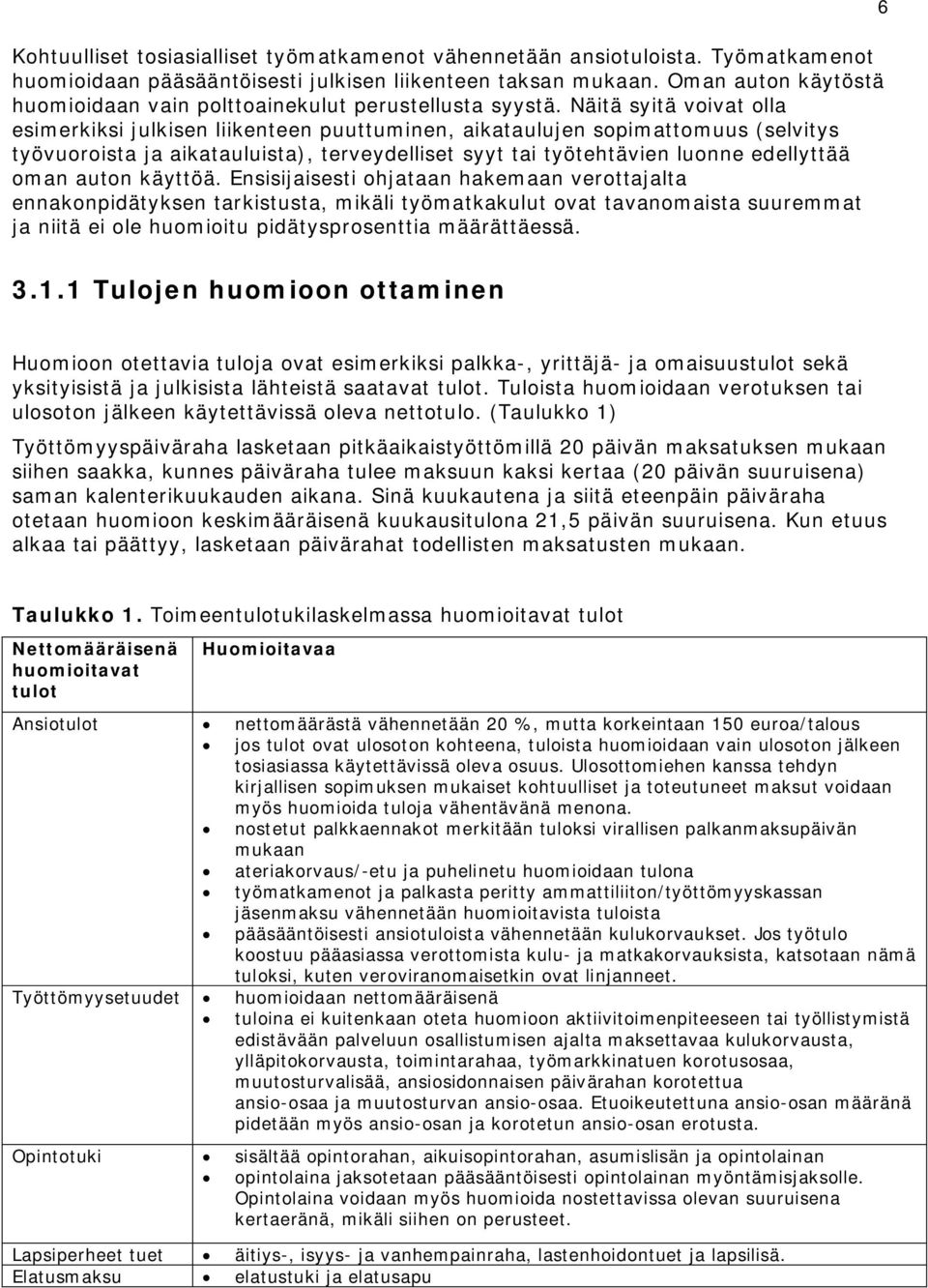 Näitä syitä voivat olla esimerkiksi julkisen liikenteen puuttuminen, aikataulujen sopimattomuus (selvitys työvuoroista ja aikatauluista), terveydelliset syyt tai työtehtävien luonne edellyttää oman