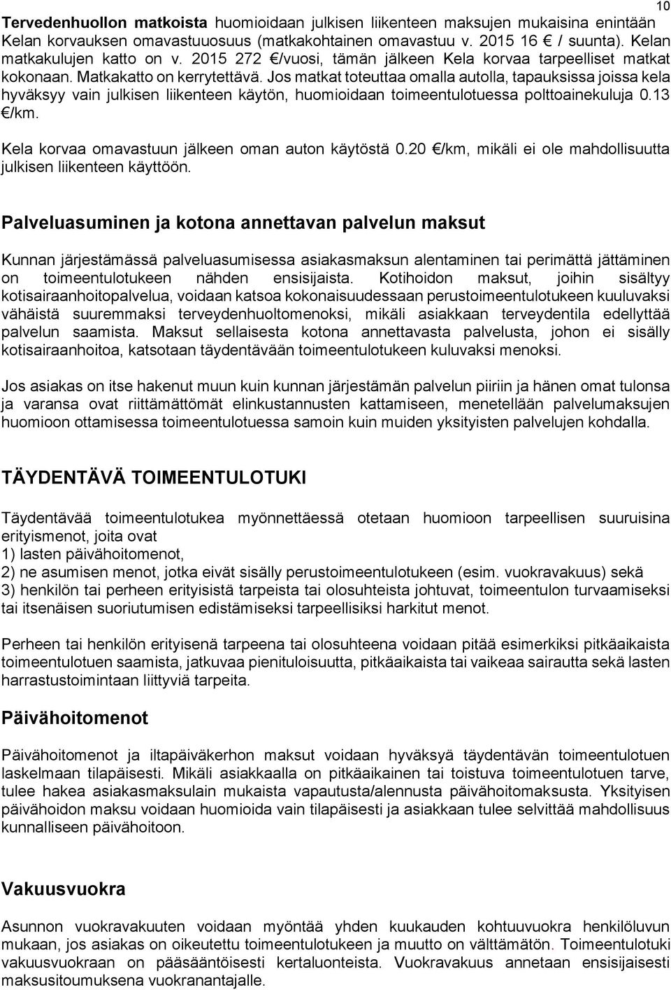 Jos matkat toteuttaa omalla autolla, tapauksissa joissa kela hyväksyy vain julkisen liikenteen käytön, huomioidaan toimeentulotuessa polttoainekuluja 0.13 /km.