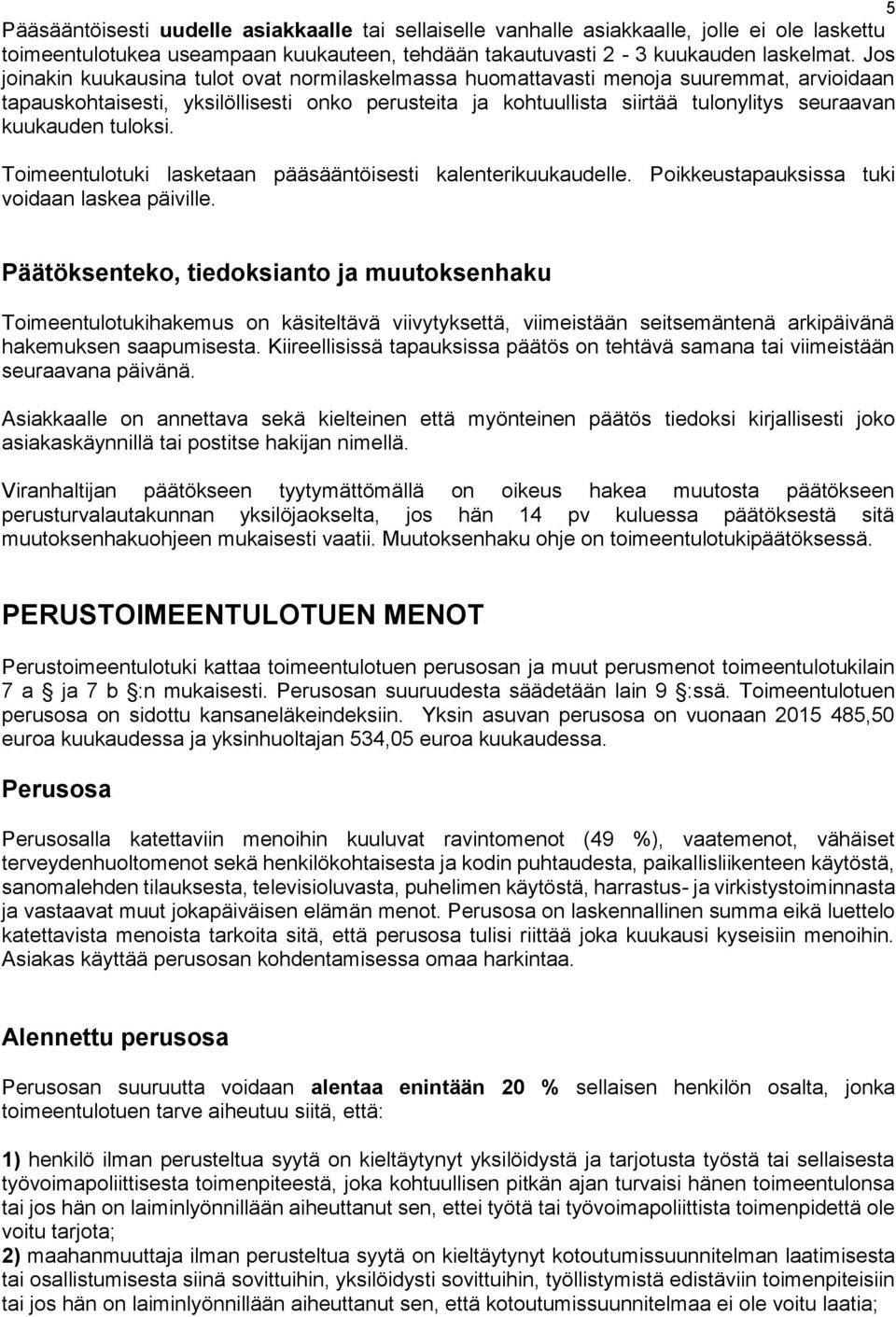 kuukauden tuloksi. Toimeentulotuki lasketaan pääsääntöisesti kalenterikuukaudelle. Poikkeustapauksissa tuki voidaan laskea päiville.