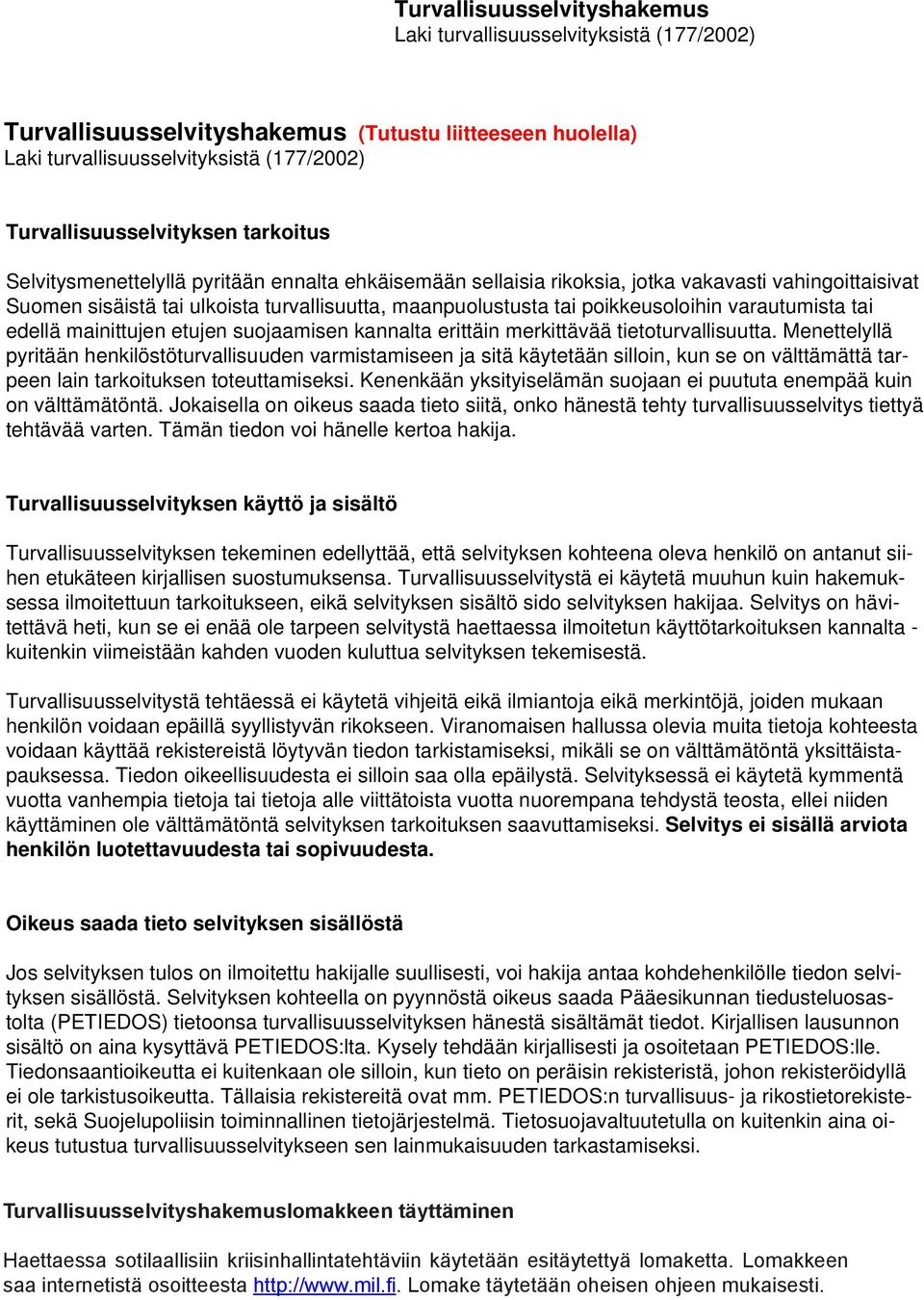 tietoturvallisuutta. Menettelyllä pyritään henkilöstöturvallisuuden varmistamiseen ja sitä käytetään silloin, kun se on välttämättä tarpeen lain tarkoituksen toteuttamiseksi.