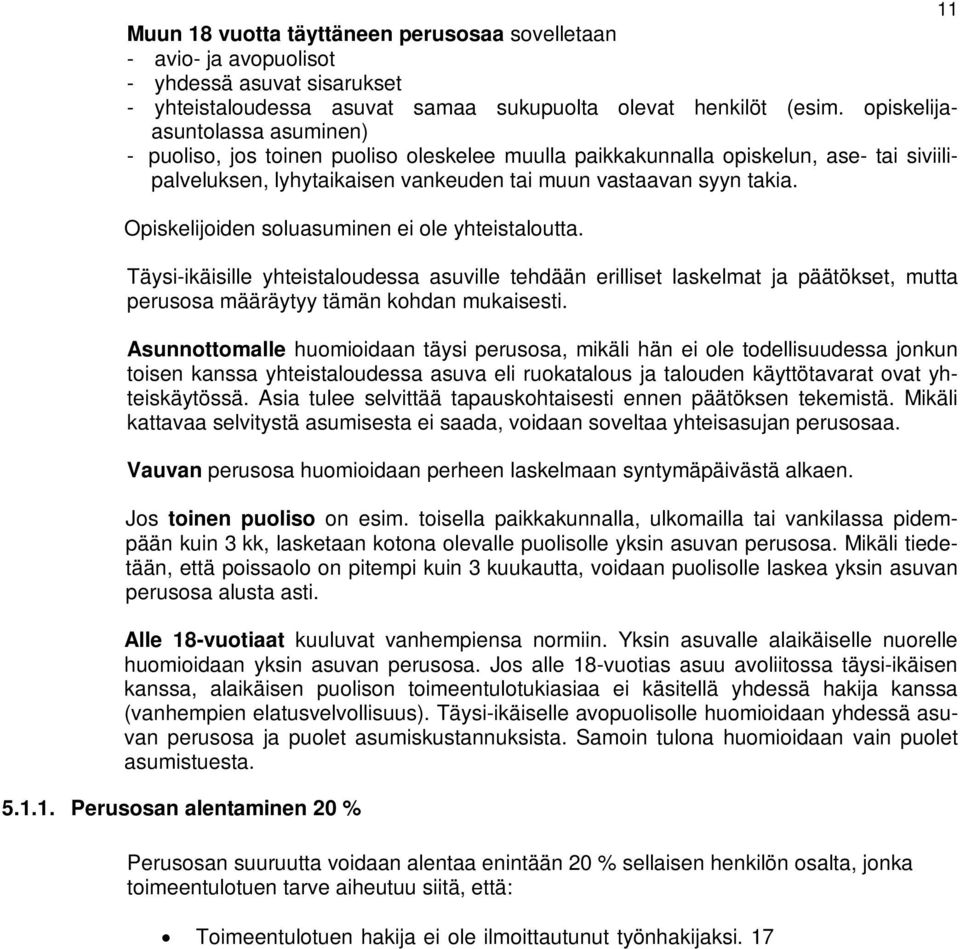 Opiskelijoiden soluasuminen ei ole yhteistaloutta. Täysi-ikäisille yhteistaloudessa asuville tehdään erilliset laskelmat ja päätökset, mutta perusosa määräytyy tämän kohdan mukaisesti.