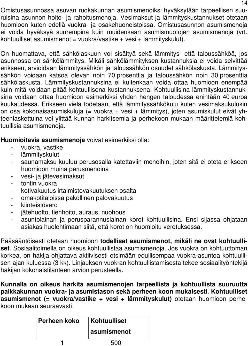 Omistusasunnon asumismenoja ei voida hyväksyä suurempina kuin muidenkaan asumismuotojen asumismenoja (vrt. kohtuulliset asumismenot = vuokra/vastike + vesi + lämmityskulut).