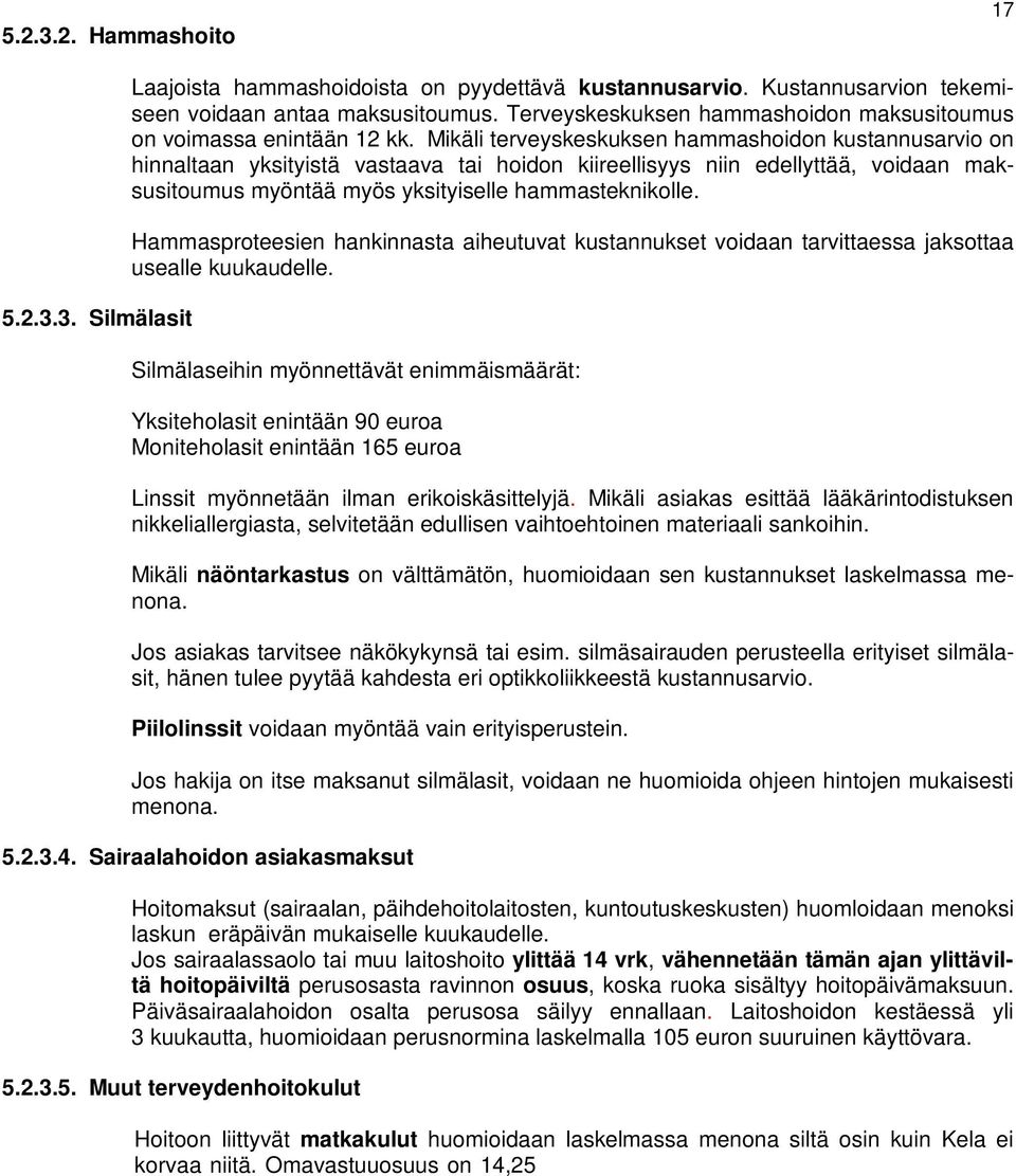 Mikäli terveyskeskuksen hammashoidon kustannusarvio on hinnaltaan yksityistä vastaava tai hoidon kiireellisyys niin edellyttää, voidaan maksusitoumus myöntää myös yksityiselle hammasteknikolle.