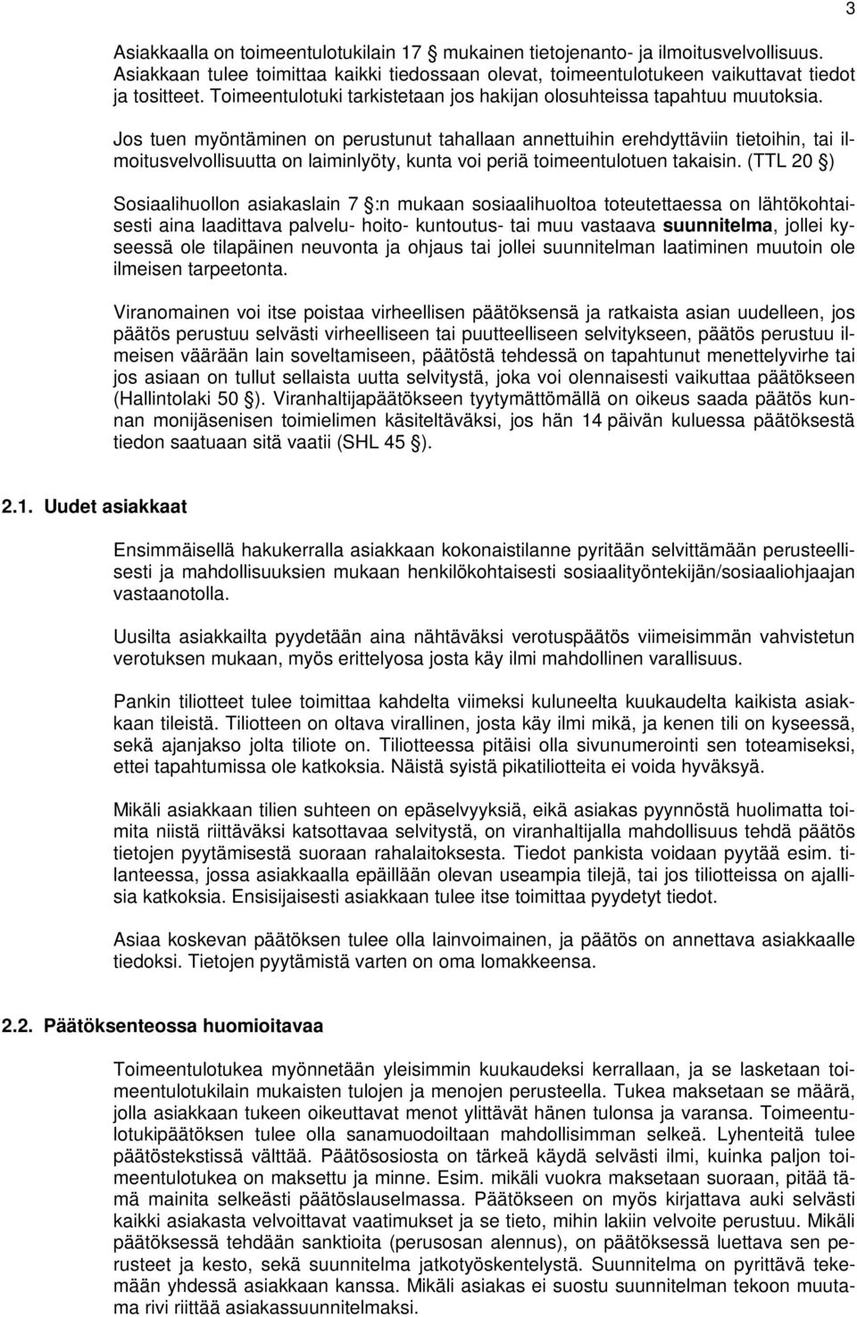 Jos tuen myöntäminen on perustunut tahallaan annettuihin erehdyttäviin tietoihin, tai ilmoitusvelvollisuutta on laiminlyöty, kunta voi periä toimeentulotuen takaisin.