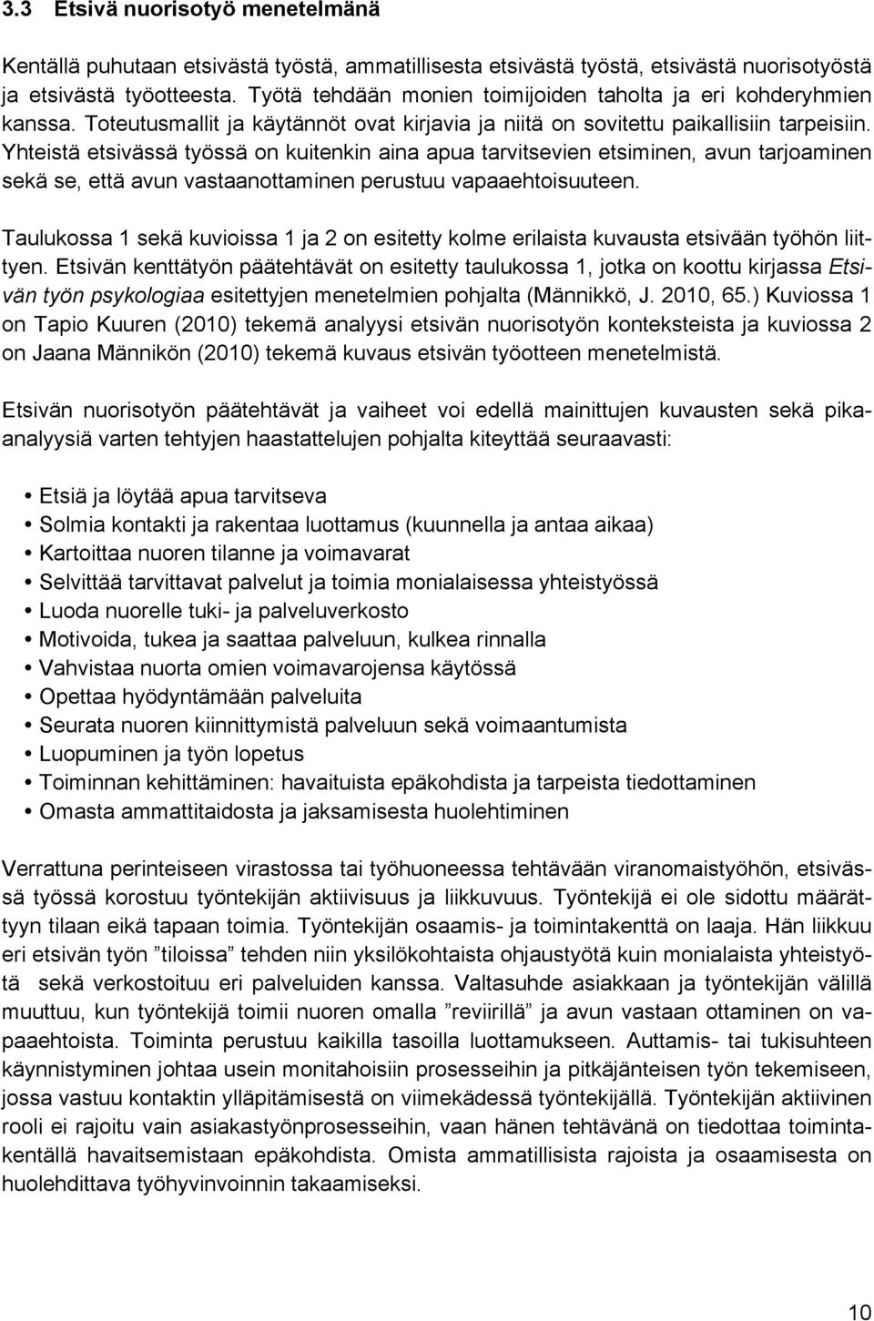 Yhteistä etsivässä työssä on kuitenkin aina apua tarvitsevien etsiminen, avun tarjoaminen sekä se, että avun vastaanottaminen perustuu vapaaehtoisuuteen.