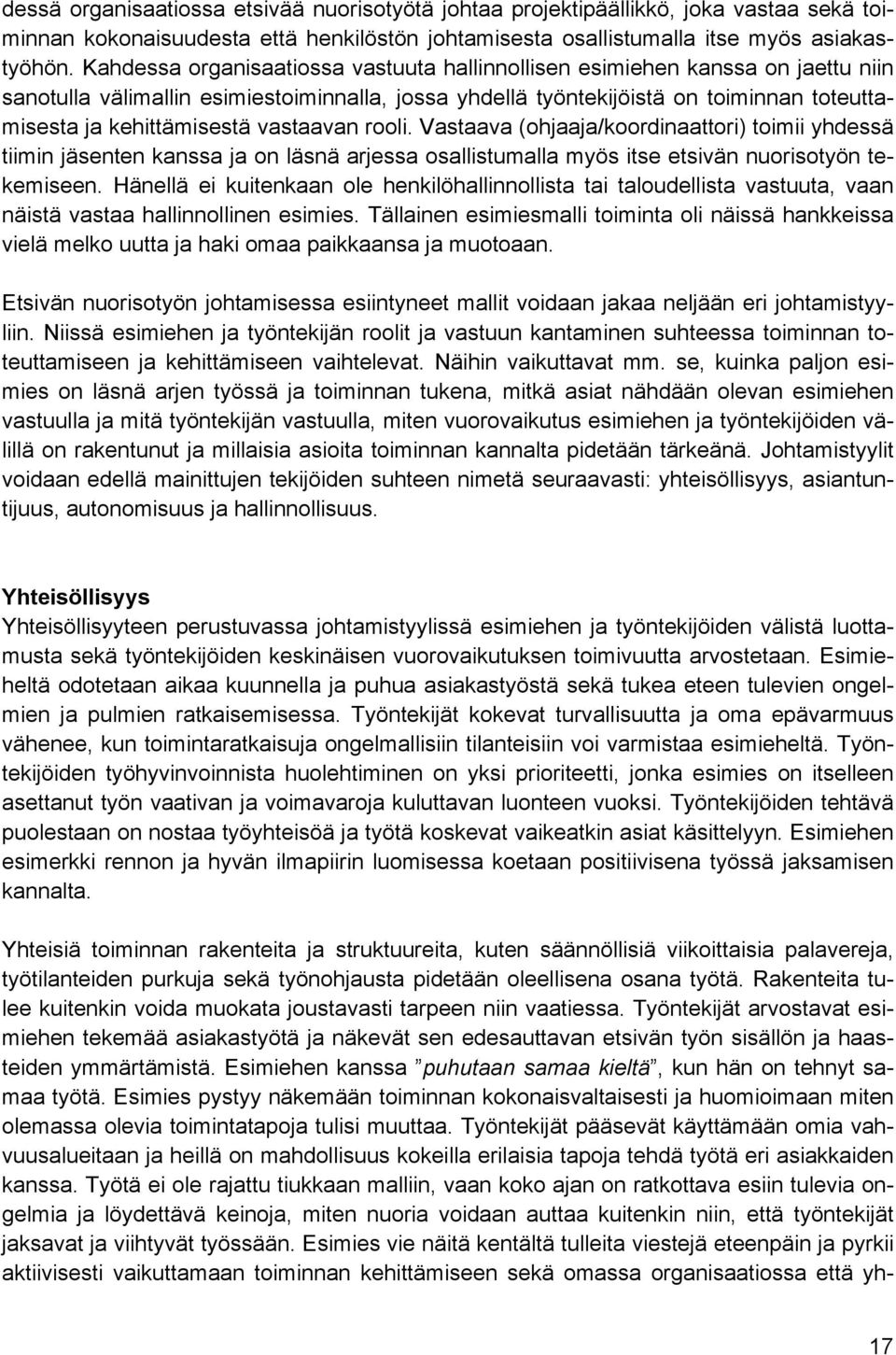 vastaavan rooli. Vastaava (ohjaaja/koordinaattori) toimii yhdessä tiimin jäsenten kanssa ja on läsnä arjessa osallistumalla myös itse etsivän nuorisotyön tekemiseen.