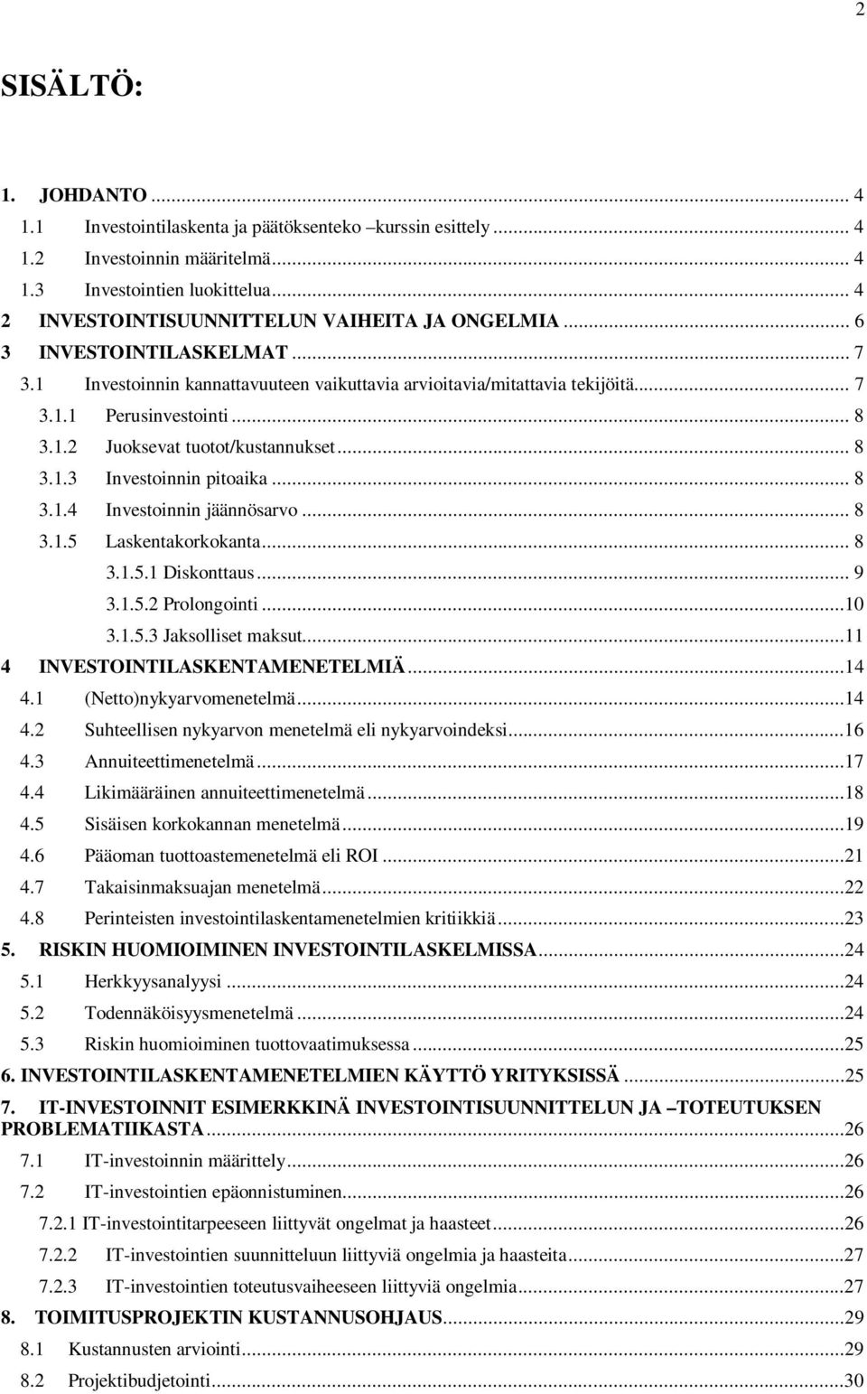 .. 8 3.1.3 Investoinnin pitoaika... 8 3.1.4 Investoinnin jäännösarvo... 8 3.1.5 Laskentakorkokanta... 8 3.1.5.1 Diskonttaus... 9 3.1.5.2 Prolongointi...10 3.1.5.3 Jaksolliset maksut.