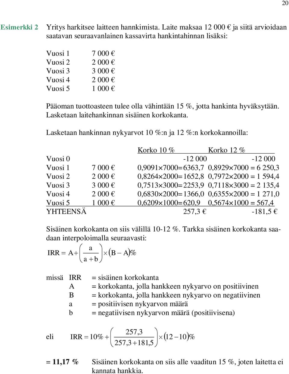 olla vähintään 15 %, jotta hankinta hyväksytään. Lasketaan laitehankinnan sisäinen korkokanta.