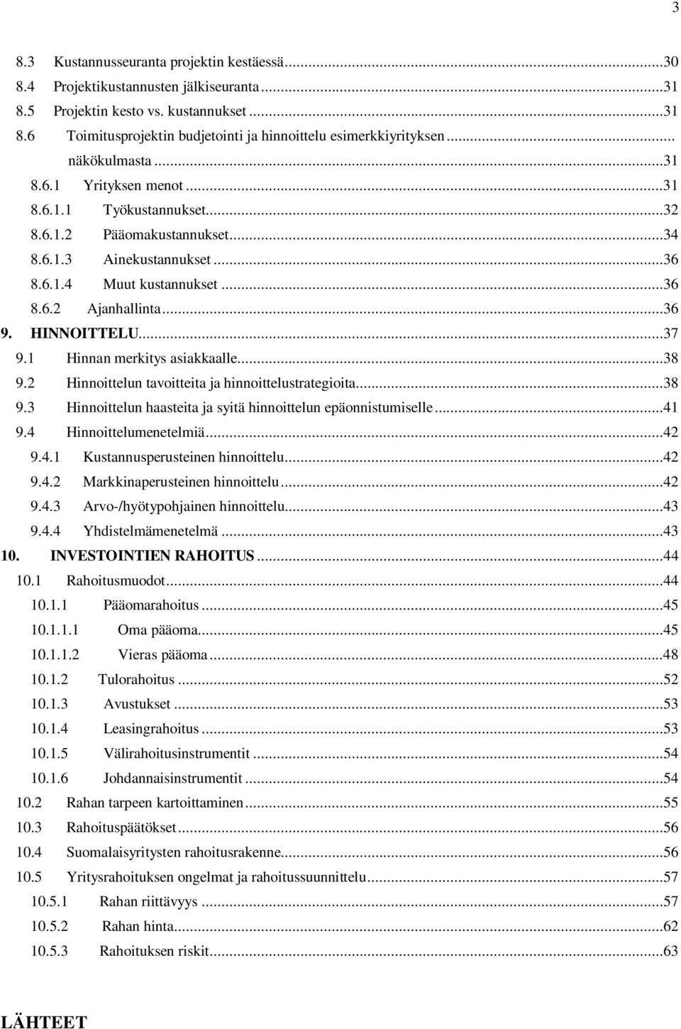 HINNOITTELU...37 9.1 Hinnan merkitys asiakkaalle...38 9.2 Hinnoittelun tavoitteita ja hinnoittelustrategioita...38 9.3 Hinnoittelun haasteita ja syitä hinnoittelun epäonnistumiselle...41 9.