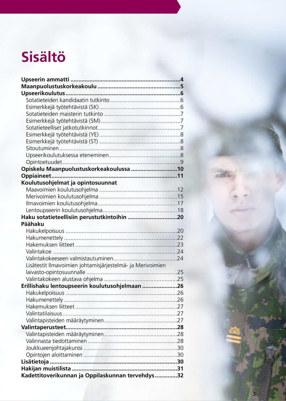 ..8 Opintoetuudet...9 Opiskelu Maanpuolustuskorkeakoulussa...10 Oppiaineet...11 Koulutusohjelmat ja opintosuunnat Maavoimien koulutusohjelma...12 Merivoimien koulutusohjelma.