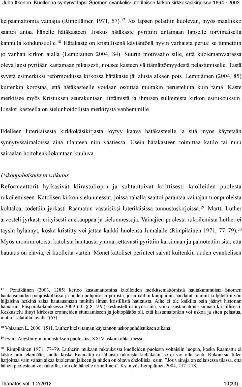 18 Hätäkaste on kristillisenä käytäntönä hyvin varhaista perua: se tunnettiin jo vanhan kirkon ajalla (Lempiäinen 2004, 84).