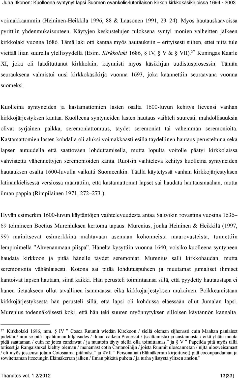 Tämä laki otti kantaa myös hautauksiin erityisesti siihen, ettei niitä tule viettää liian suurella ylellisyydellä (Esim. Kirkkolaki 1686, IV, V & VII).