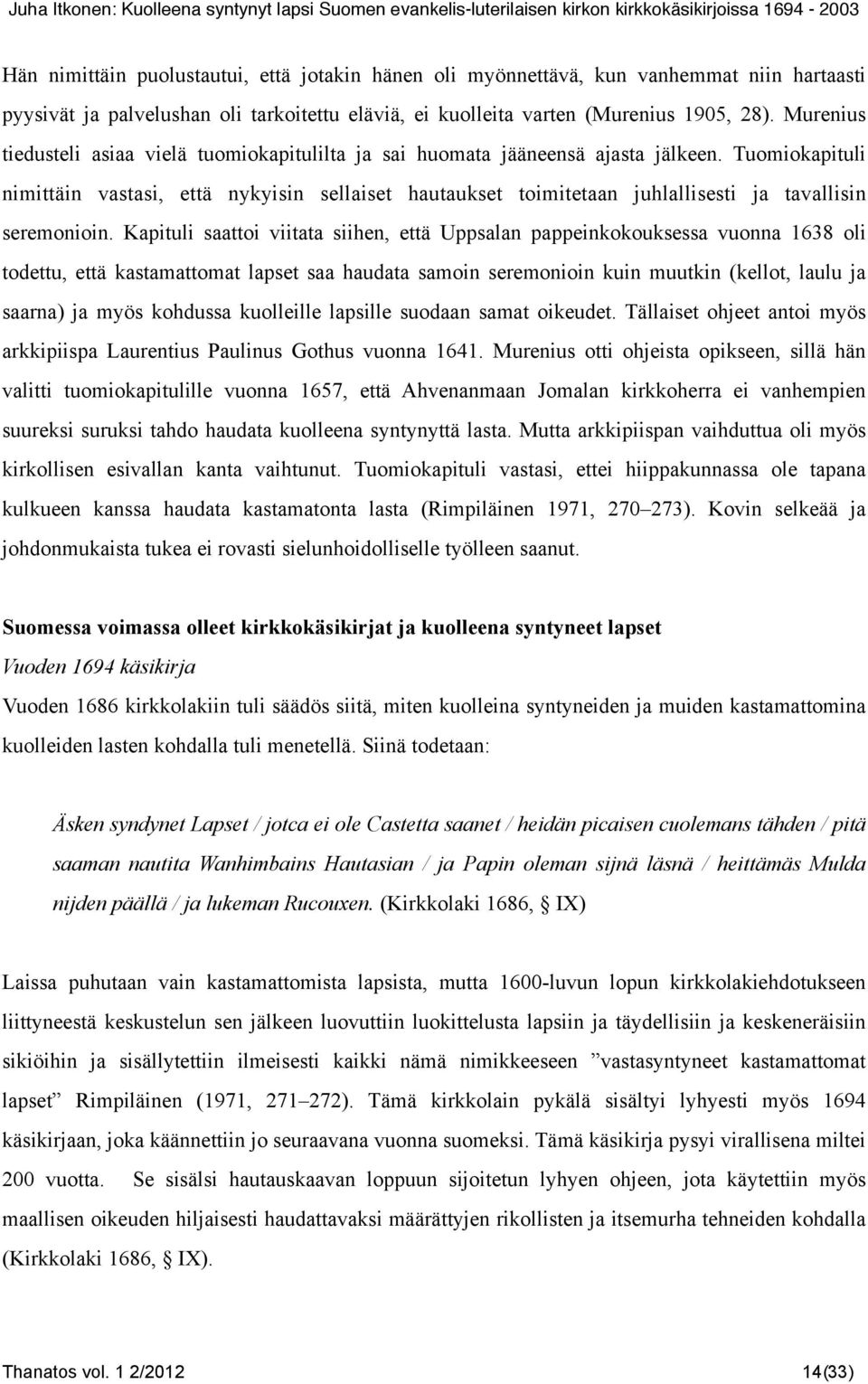Tuomiokapituli nimittäin vastasi, että nykyisin sellaiset hautaukset toimitetaan juhlallisesti ja tavallisin seremonioin.