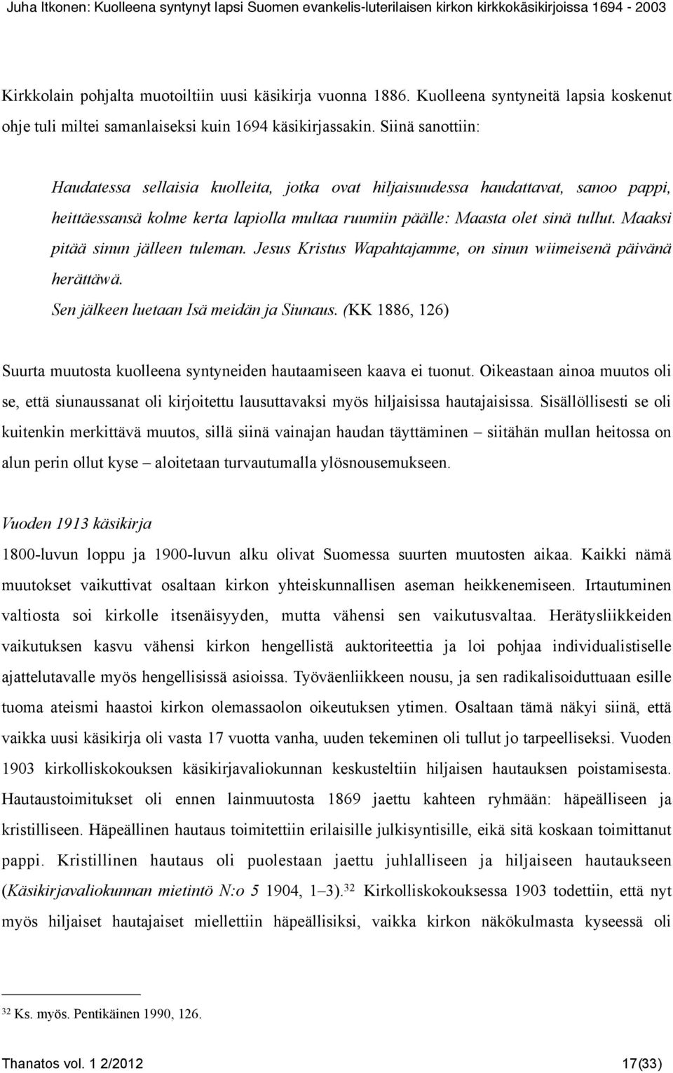 Maaksi pitää sinun jälleen tuleman. Jesus Kristus Wapahtajamme, on sinun wiimeisenä päivänä herättäwä. Sen jälkeen luetaan Isä meidän ja Siunaus.