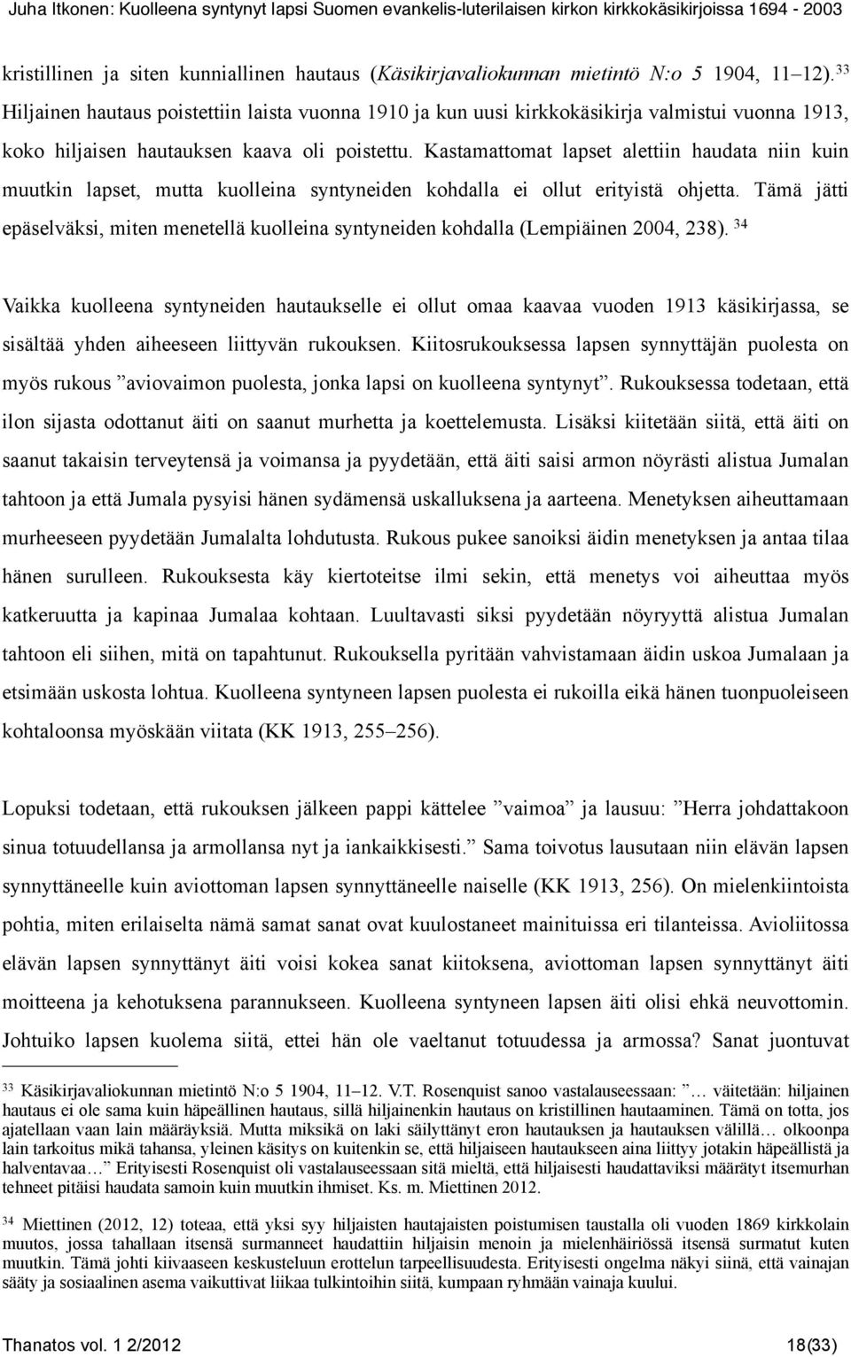 Kastamattomat lapset alettiin haudata niin kuin muutkin lapset, mutta kuolleina syntyneiden kohdalla ei ollut erityistä ohjetta.