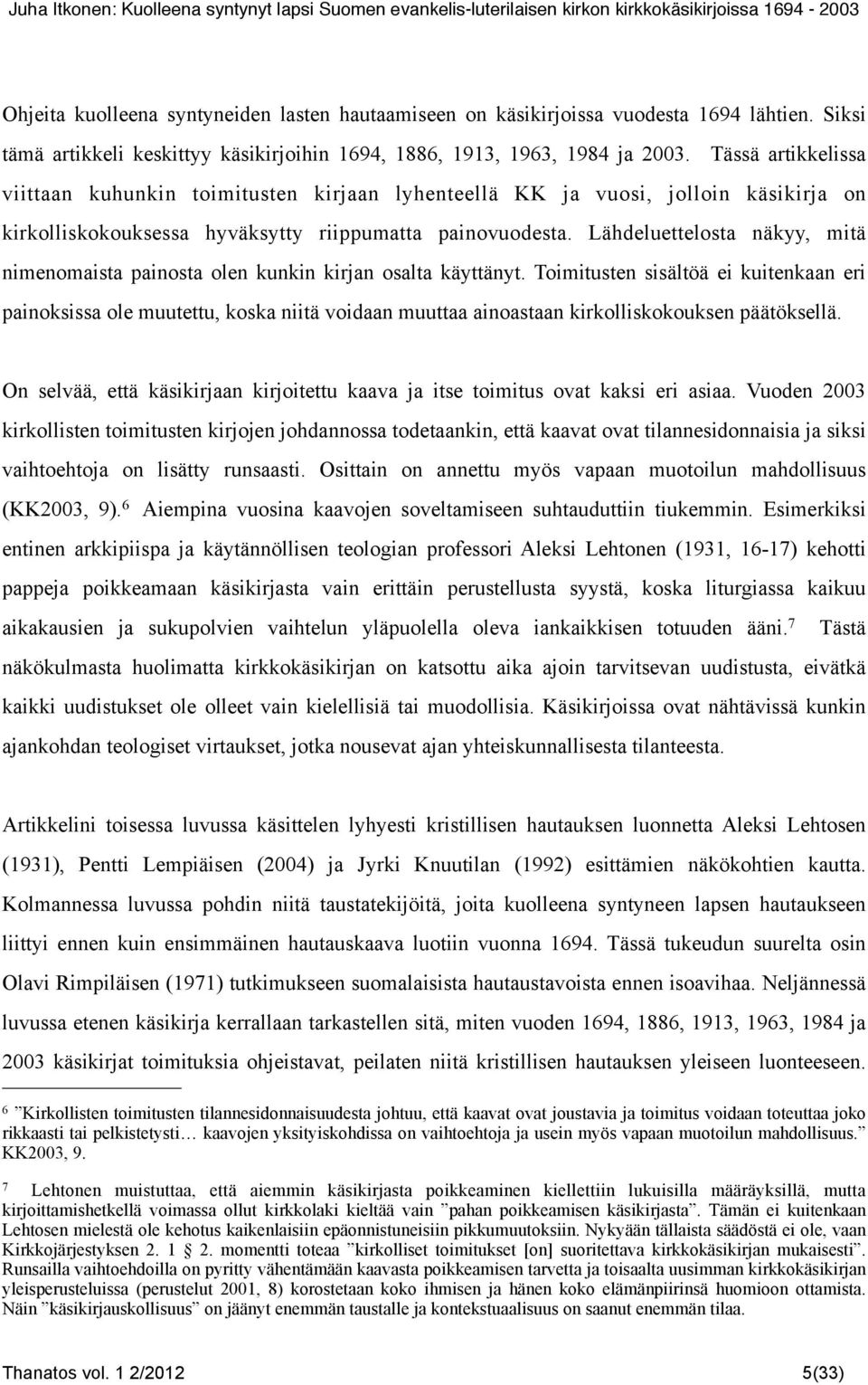 Lähdeluettelosta näkyy, mitä nimenomaista painosta olen kunkin kirjan osalta käyttänyt.