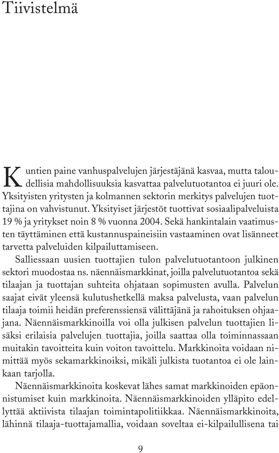 Sekä hankintalain vaatimusten täyttäminen että kustannuspaineisiin vastaaminen ovat lisänneet tarvetta palveluiden kilpailuttamiseen.