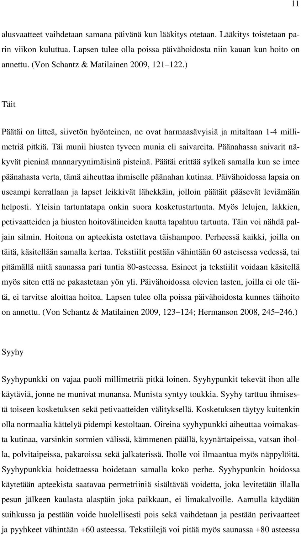 Päänahassa saivarit näkyvät pieninä mannaryynimäisinä pisteinä. Päätäi erittää sylkeä samalla kun se imee päänahasta verta, tämä aiheuttaa ihmiselle päänahan kutinaa.