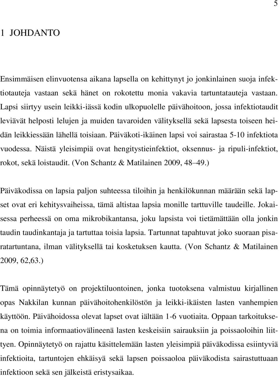 toisiaan. Päiväkoti-ikäinen lapsi voi sairastaa 5-10 infektiota vuodessa. Näistä yleisimpiä ovat hengitystieinfektiot, oksennus- ja ripuli-infektiot, rokot, sekä loistaudit.