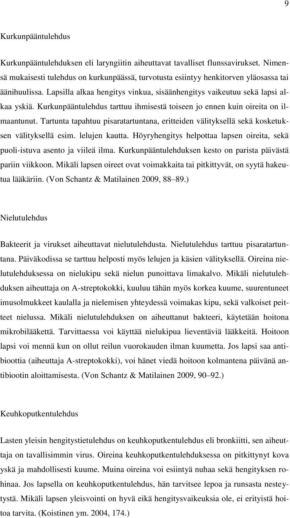 Kurkunpääntulehdus tarttuu ihmisestä toiseen jo ennen kuin oireita on ilmaantunut. Tartunta tapahtuu pisaratartuntana, eritteiden välityksellä sekä kosketuksen välityksellä esim. lelujen kautta.