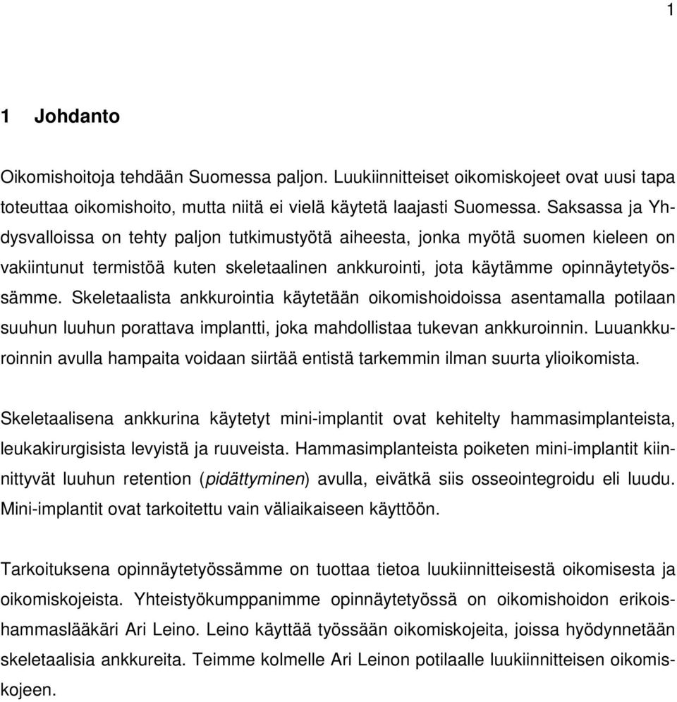 Skeletaalista ankkurointia käytetään oikomishoidoissa asentamalla potilaan suuhun luuhun porattava implantti, joka mahdollistaa tukevan ankkuroinnin.