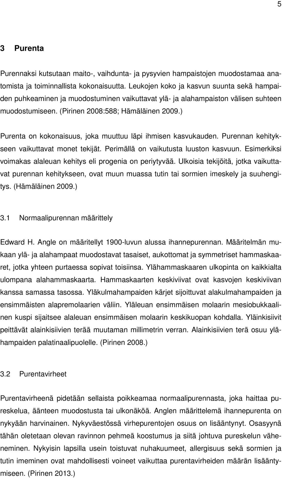 ) Purenta on kokonaisuus, joka muuttuu läpi ihmisen kasvukauden. Purennan kehitykseen vaikuttavat monet tekijät. Perimällä on vaikutusta luuston kasvuun.