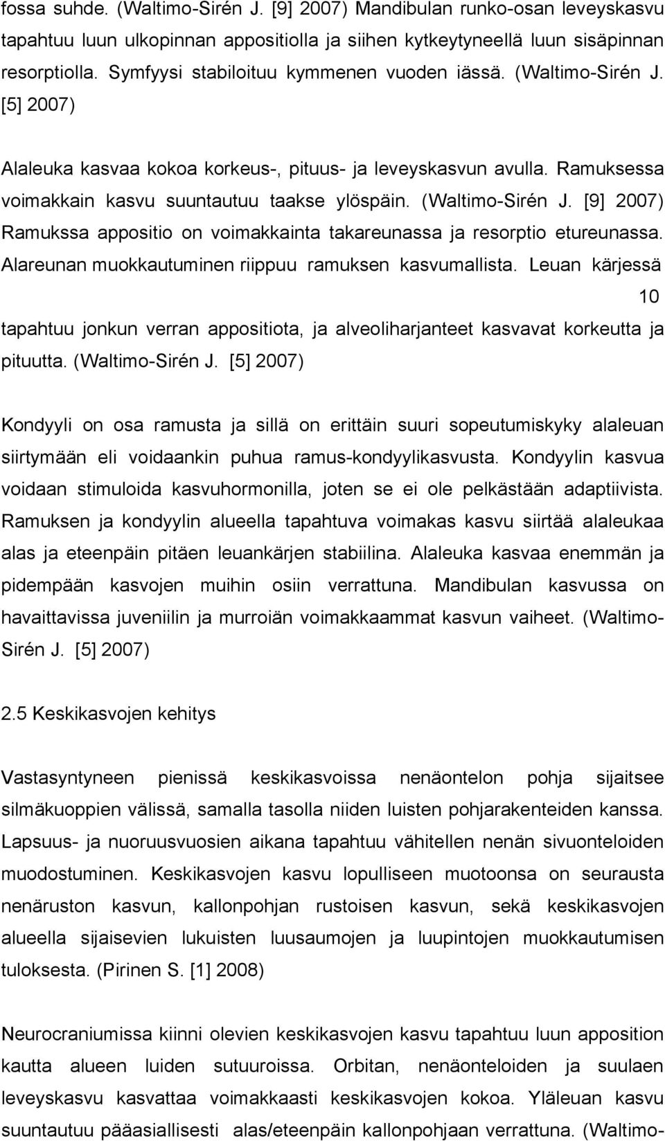 (Waltimo-Sirén J. [9] 2007) Ramukssa appositio on voimakkainta takareunassa resorptio etureunassa. Alareunan muokkautuminen riippuu ramuksen kasvumallista.