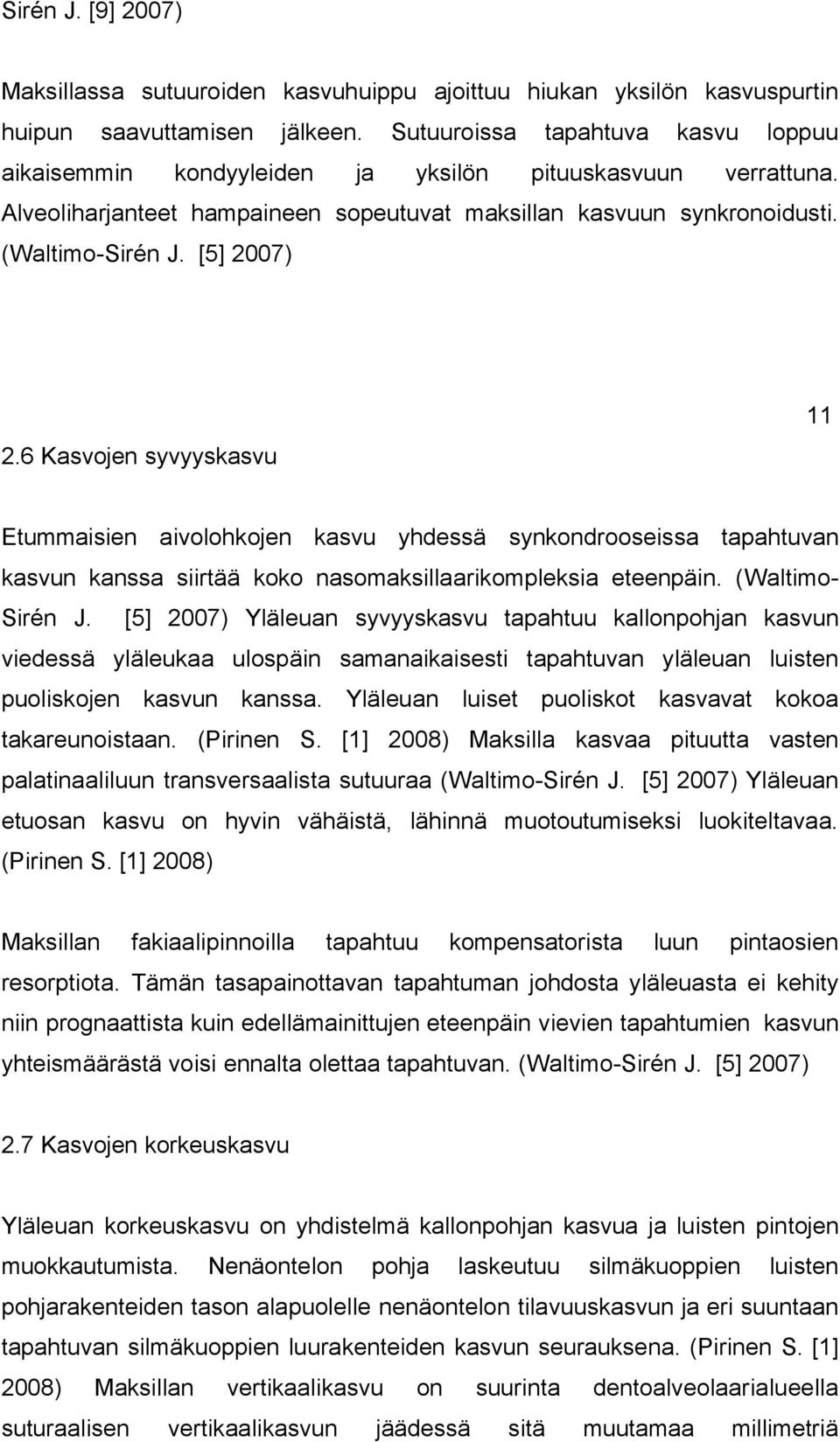 6 Kasvojen syvyyskasvu Etummaisien aivolohkojen kasvu yhdessä synkondrooseissa tapahtuvan kasvun kanssa siirtää koko nasomaksillaarikompleksia eteenpäin. (WaltimoSirén J.