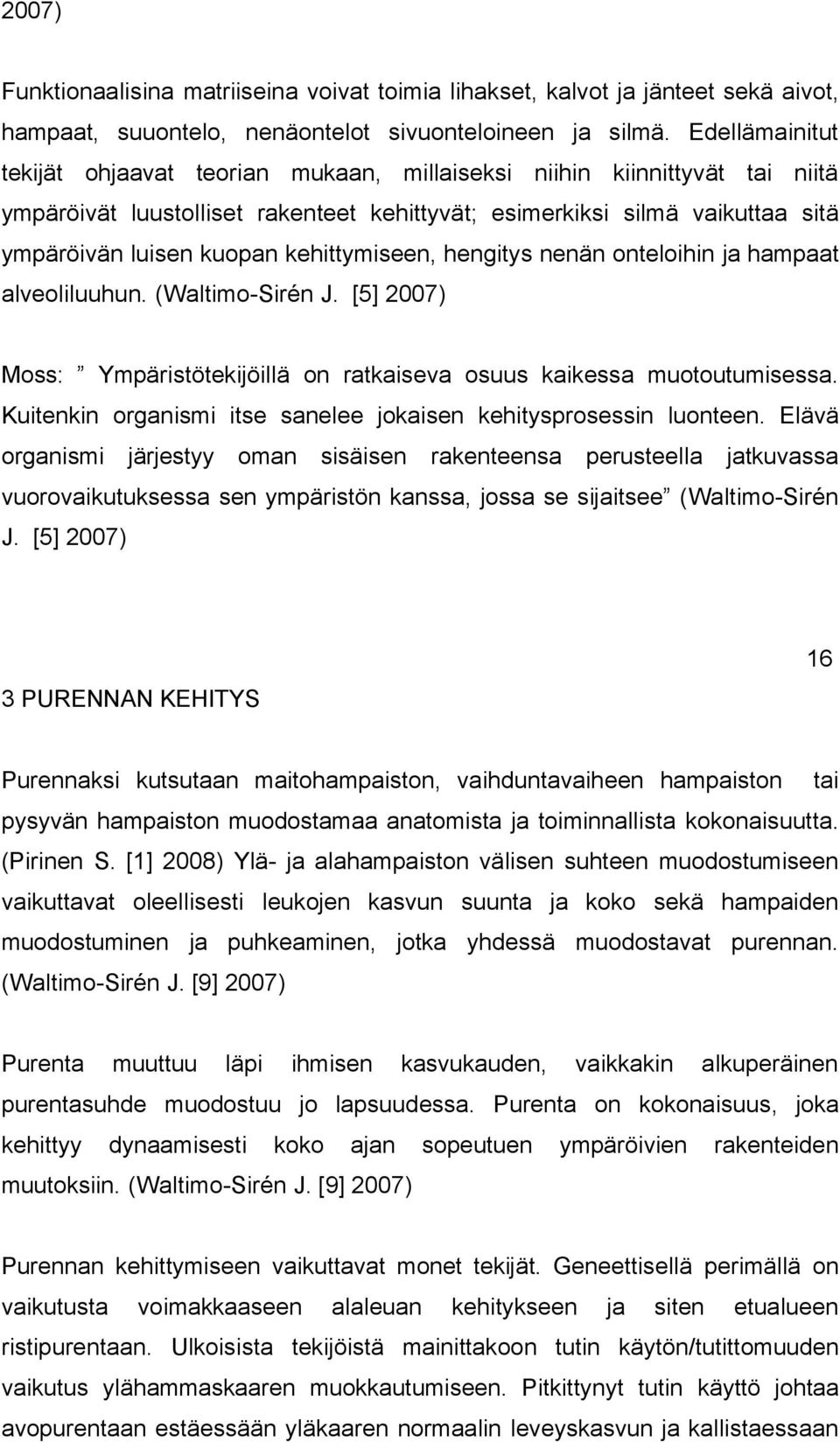 kehittymiseen, hengitys nenän onteloihin hampaat alveoliluuhun. (Waltimo-Sirén J. [5] 2007) Moss: Ympäristötekijöillä on ratkaiseva osuus kaikessa muotoutumisessa.