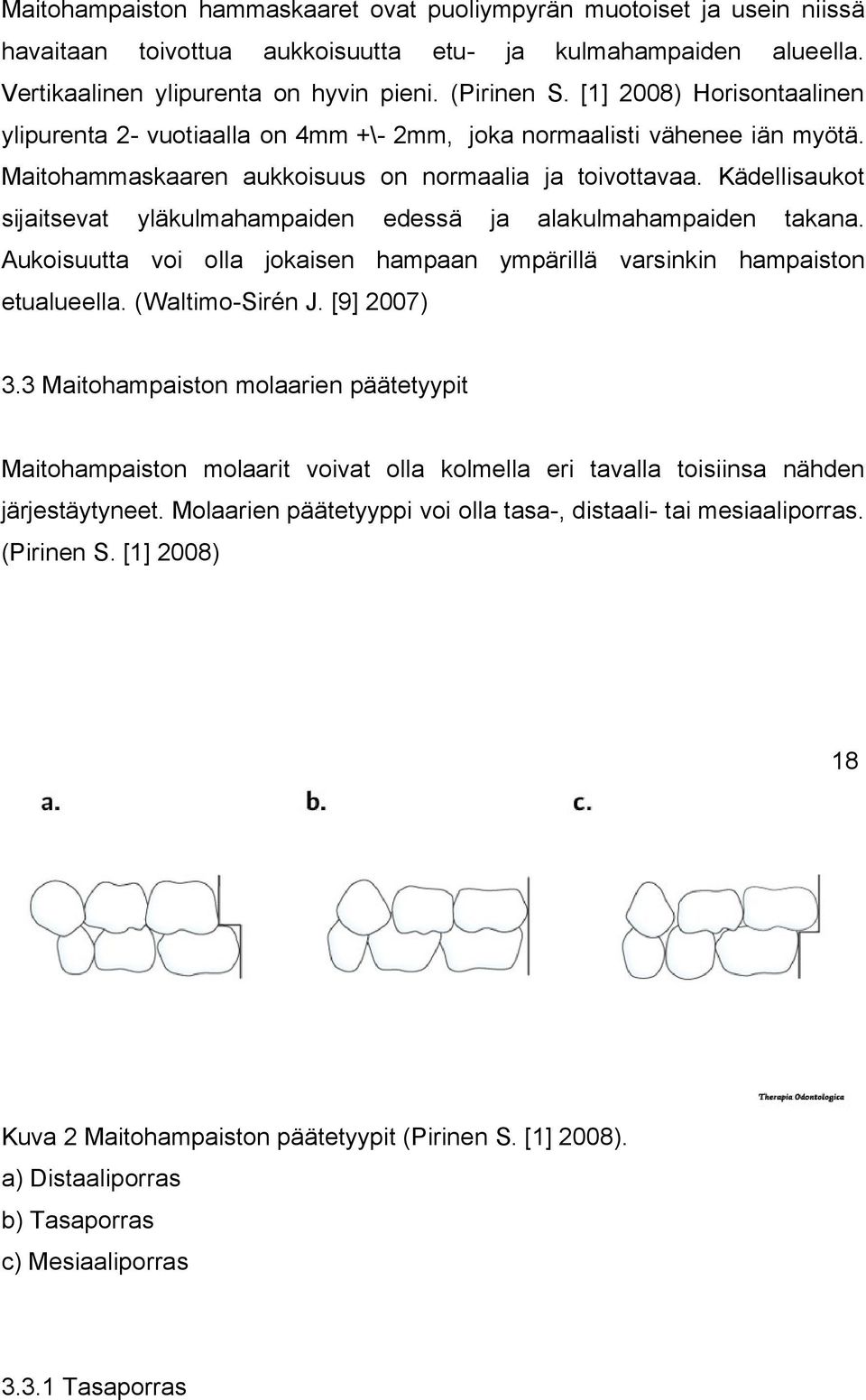 Kädellisaukot siitsevat yläkulmahampaiden edessä alakulmahampaiden takana. Aukoisuutta voi olla jokaisen hampaan ympärillä varsinkin hampaiston etualueella. (Waltimo-Sirén J. [9] 2007) 3.