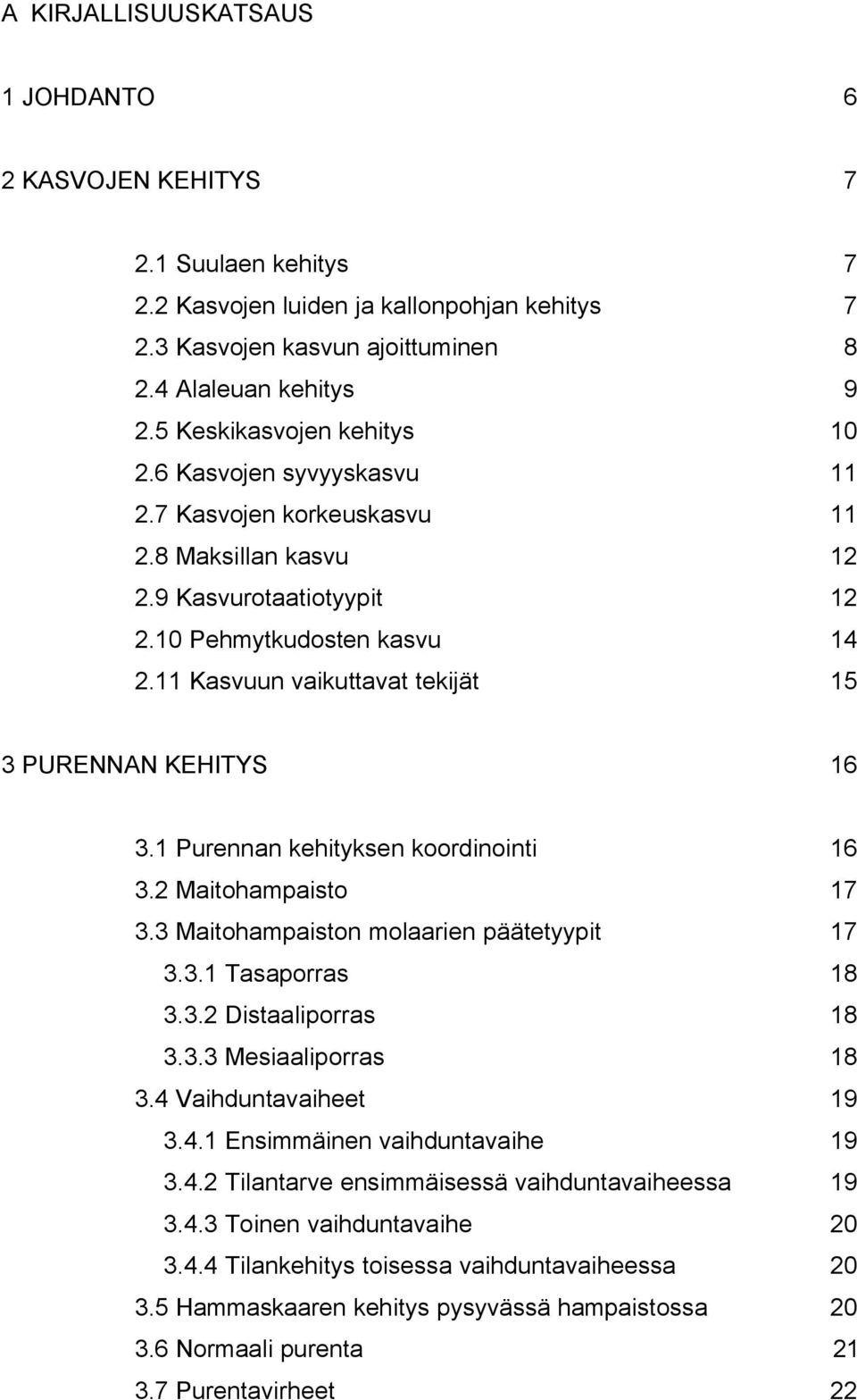 11 Kasvuun vaikuttavat tekijät 15 3 PURENNAN KEHITYS 16 3.1 Purennan kehityksen koordinointi 16 3.2 Maitohampaisto 17 3.3 Maitohampaiston molaarien päätetyypit 17 3.3.1 Tasaporras 18 3.3.2 Distaaliporras 18 3.