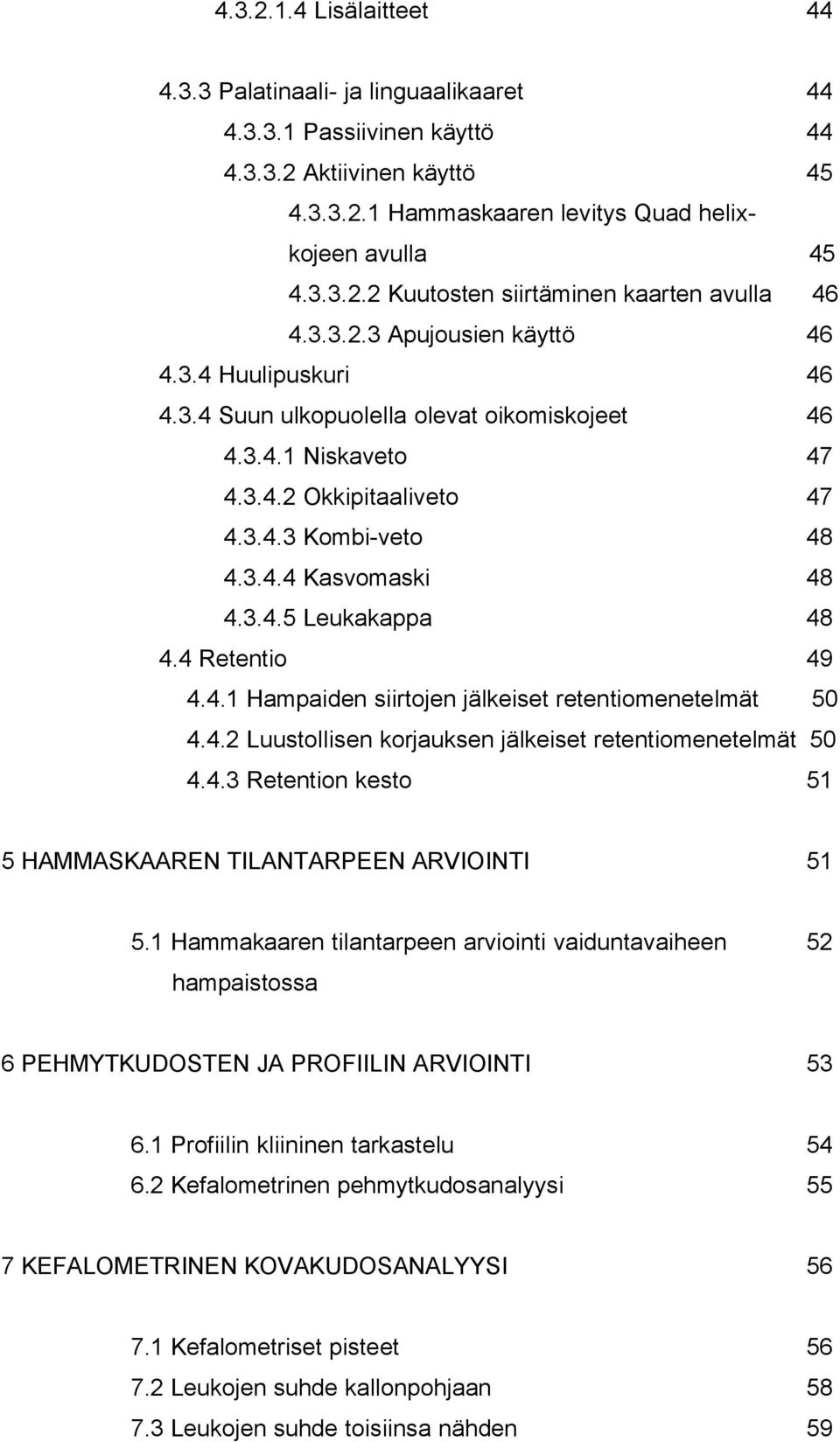 4 Retentio 4.4.1 Hampaiden siirtojen jälkeiset retentiomenetelmät 49 50 4.4.2 Luustollisen koruksen jälkeiset retentiomenetelmät 50 4.4.3 Retention kesto 5 HAMMASKAAREN TILANTARPEEN ARVIOINTI 5.