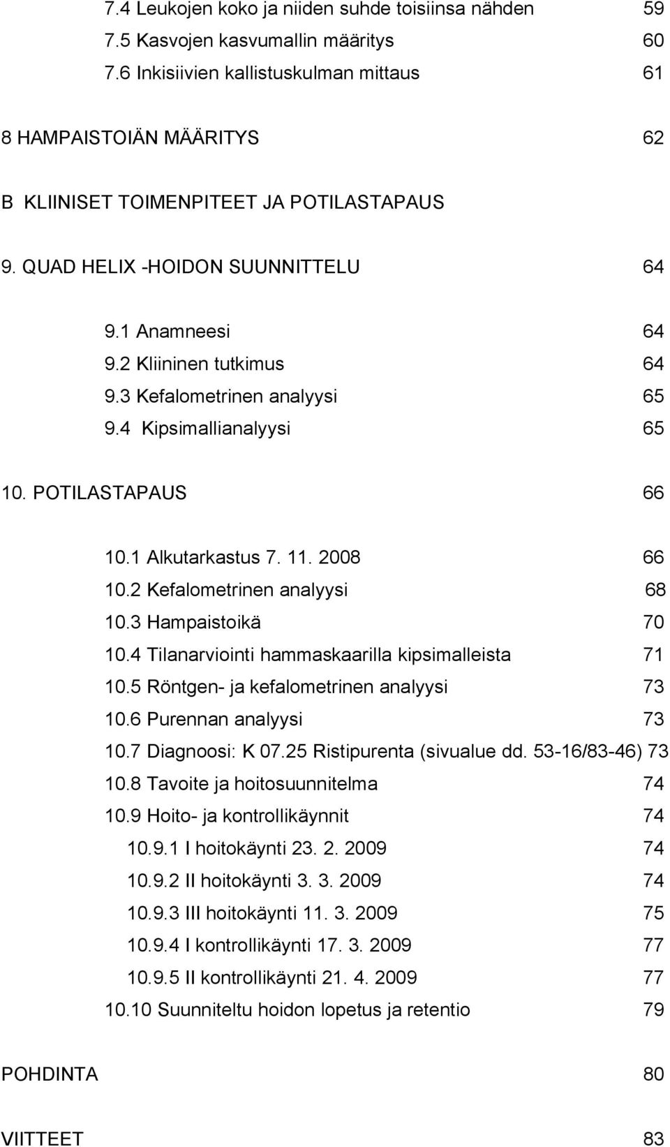 3 Kefalometrinen analyysi 65 9.4 Kipsimallianalyysi 65 10. POTILASTAPAUS 66 10.1 Alkutarkastus 7. 11. 2008 66 10.2 Kefalometrinen analyysi 68 10.3 Hampaistoikä 70 10.