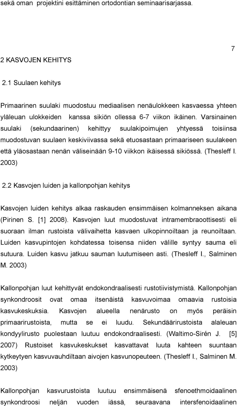 Varsinainen (sekundaarinen) kehittyy suulakipoimujen yhtyessä toisiinsa muodostuvan suulaen keskiviivassa sekä etuosastaan primaariseen suulakeen että yläosastaan nenän väliseinään 9-10 viikkon