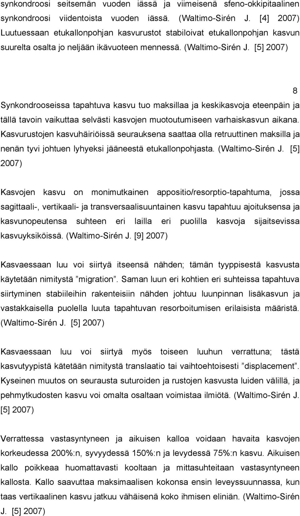 [5] 2007) 8 Synkondrooseissa tapahtuva kasvu tuo maksillaa keskikasvo eteenpäin tällä tavoin vaikuttaa selvästi kasvojen muotoutumiseen varhaiskasvun aikana.