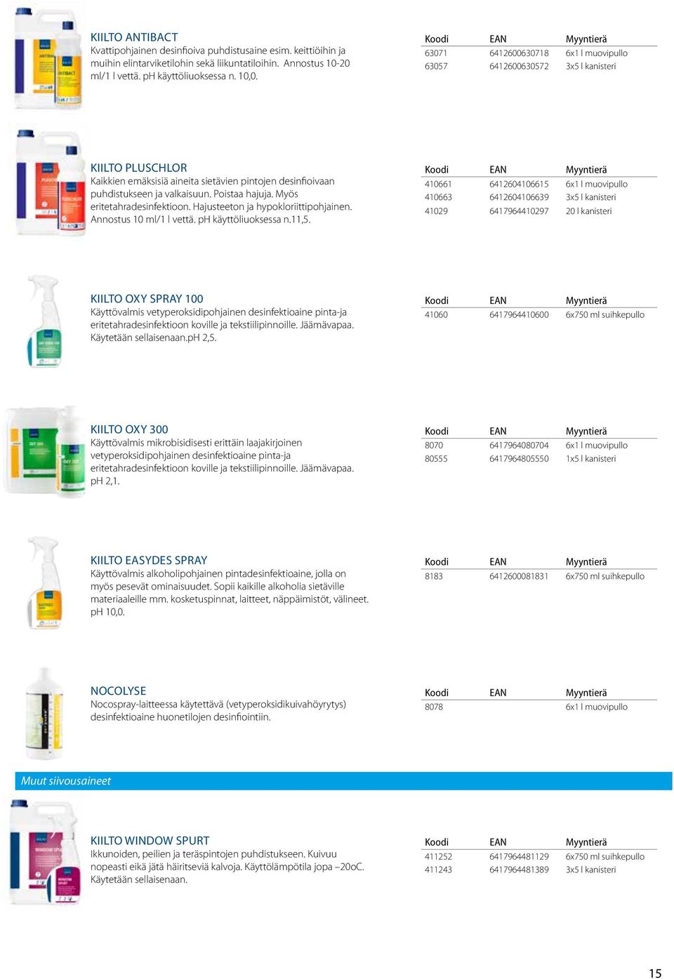 Myös eritetahradesinfektioon. Hajusteeton ja hypokloriittipohjainen. Annostus 10 ml/1 l vettä. ph käyttöliuoksessa n.11,5.