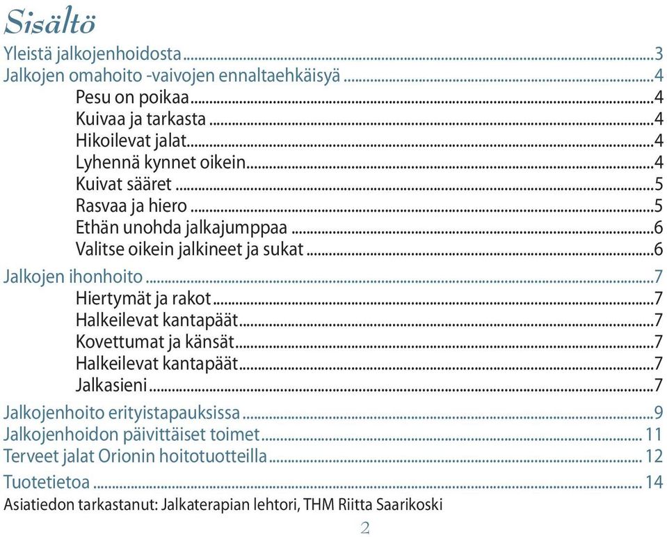 ..7 Hiertymät ja rakot...7 Halkeilevat kantapäät...7 Kovettumat ja känsät...7 Halkeilevat kantapäät...7 Jalkasieni...7 Jalkojenhoito erityistapauksissa.