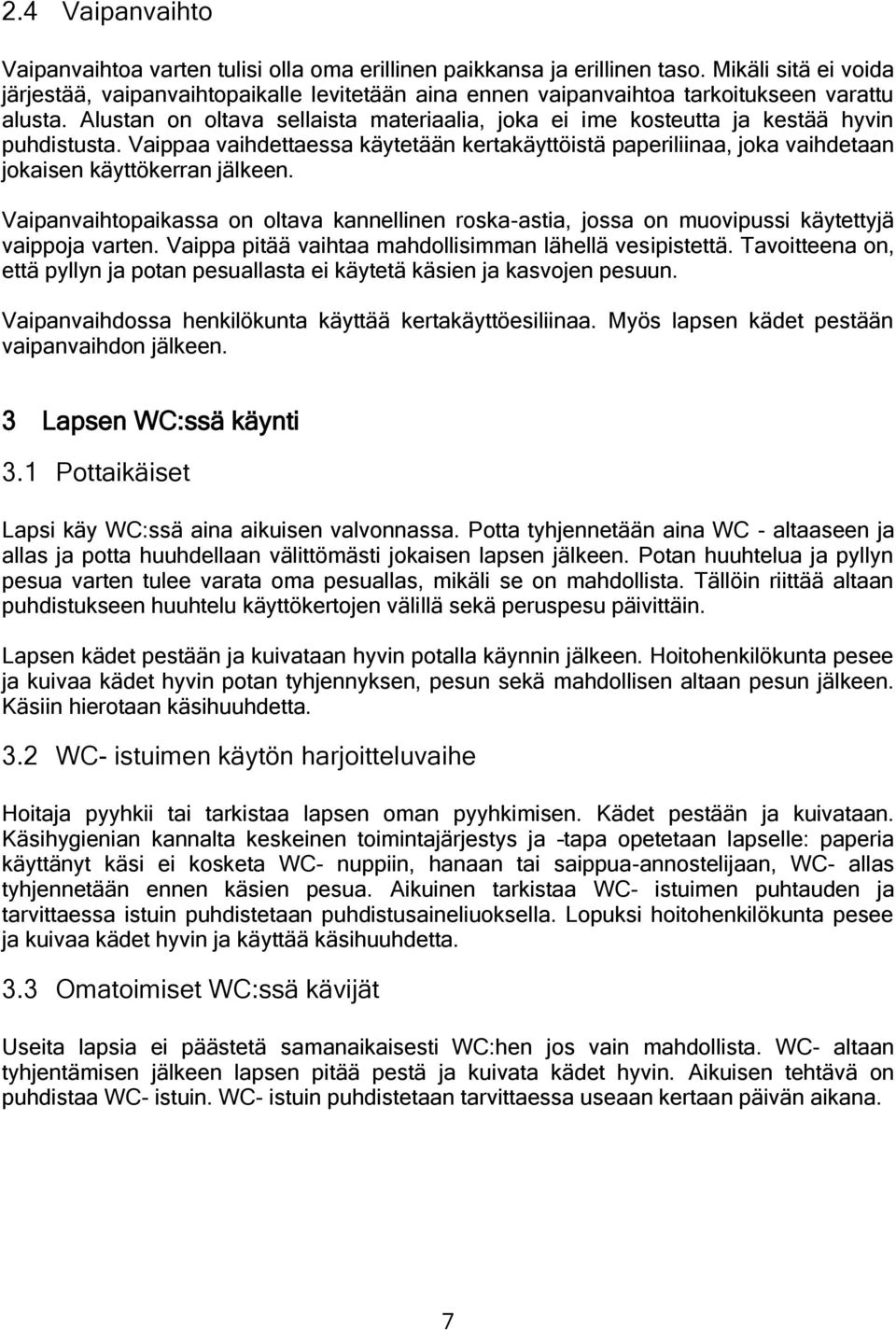 Alustan on oltava sellaista materiaalia, joka ei ime kosteutta ja kestää hyvin puhdistusta. Vaippaa vaihdettaessa käytetään kertakäyttöistä paperiliinaa, joka vaihdetaan jokaisen käyttökerran jälkeen.