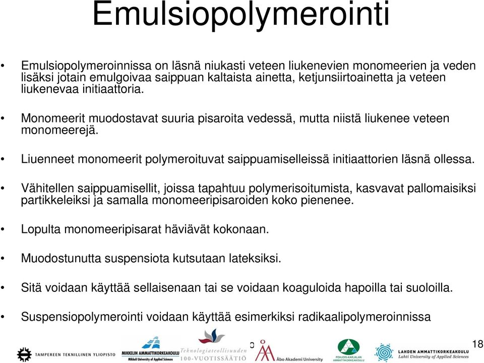 Vähitellen saippuamisellit, joissa tapahtuu polymerisoitumista, kasvavat pallomaisiksi partikkeleiksi ja samalla monomeeripisaroiden koko pienenee. Lopulta monomeeripisarat häviävät kokonaan.