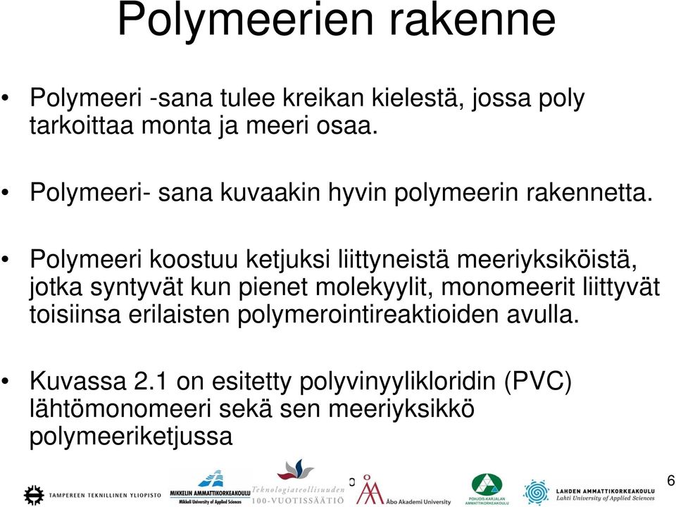 Polymeeri koostuu ketjuksi liittyneistä meeriyksiköistä, jotka syntyvät kun pienet molekyylit, monomeerit
