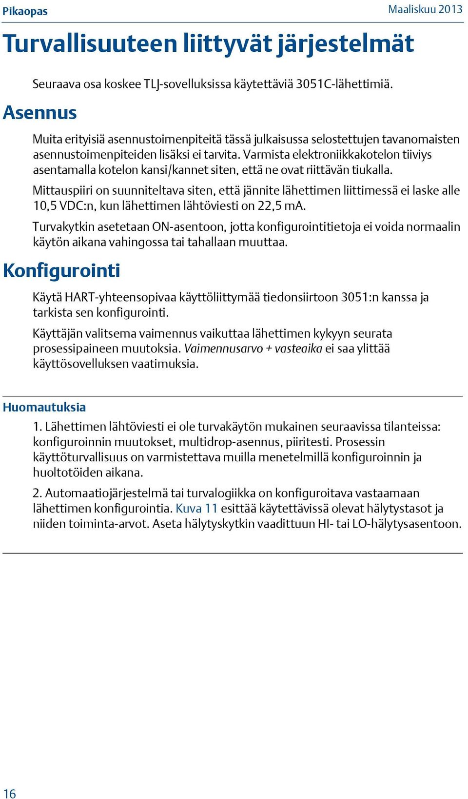 Varmista elektroniikkakotelon tiiviys asentamalla kotelon kansi/kannet siten, että ne ovat riittävän tiukalla.