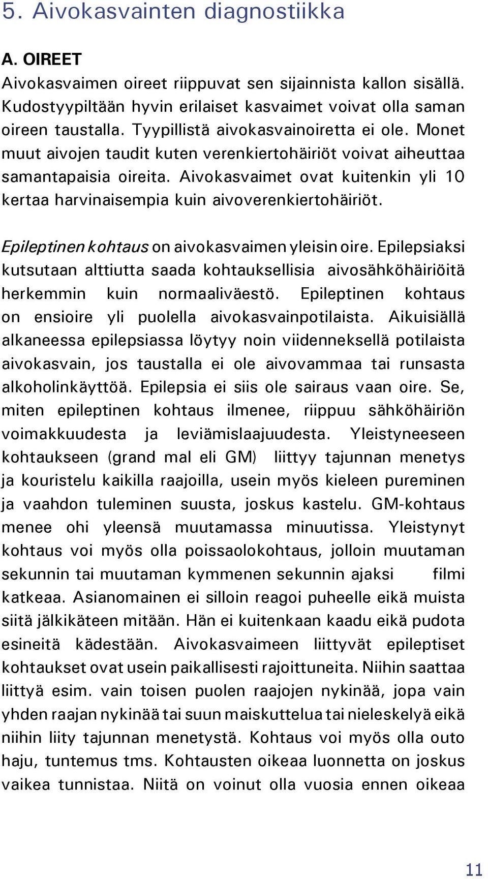 Aivokasvaimet ovat kuitenkin yli 10 kertaa harvinaisempia kuin aivoverenkiertohäiriöt. Epileptinen kohtaus on aivokasvaimen yleisin oire.