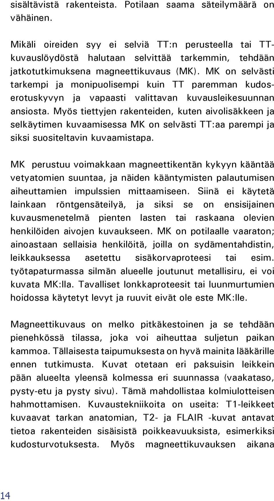 MK on selvästi tarkempi ja monipuolisempi kuin TT paremman kudoserotuskyvyn ja vapaasti valittavan kuvausleikesuunnan ansiosta.