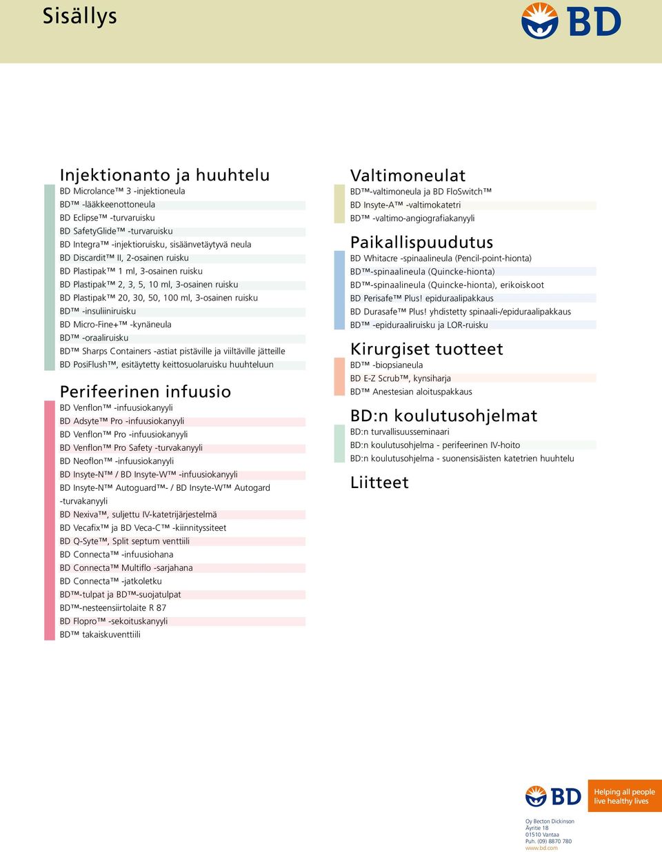 BD -oraaliruisku BD Sharps Containers -astiat pistäville ja viiltäville jätteille BD PosiFlush, esitäytetty keittosuolaruisku huuhteluun Perifeerinen infuusio BD Venflon -infuusiokanyyli BD Adsyte