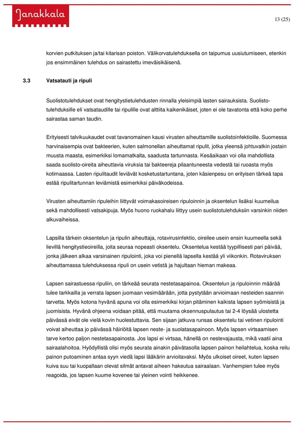 Suolistotulehduksille eli vatsataudille tai ripulille ovat alttiita kaikenikäiset, joten ei ole tavatonta että koko perhe sairastaa saman taudin.