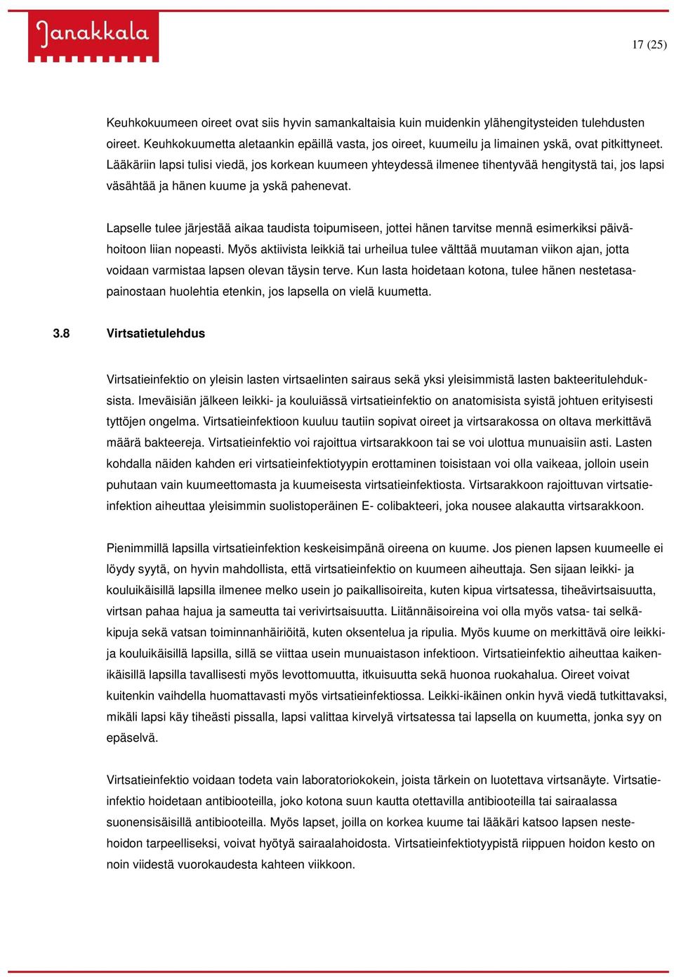 Lääkäriin lapsi tulisi viedä, jos korkean kuumeen yhteydessä ilmenee tihentyvää hengitystä tai, jos lapsi väsähtää ja hänen kuume ja yskä pahenevat.