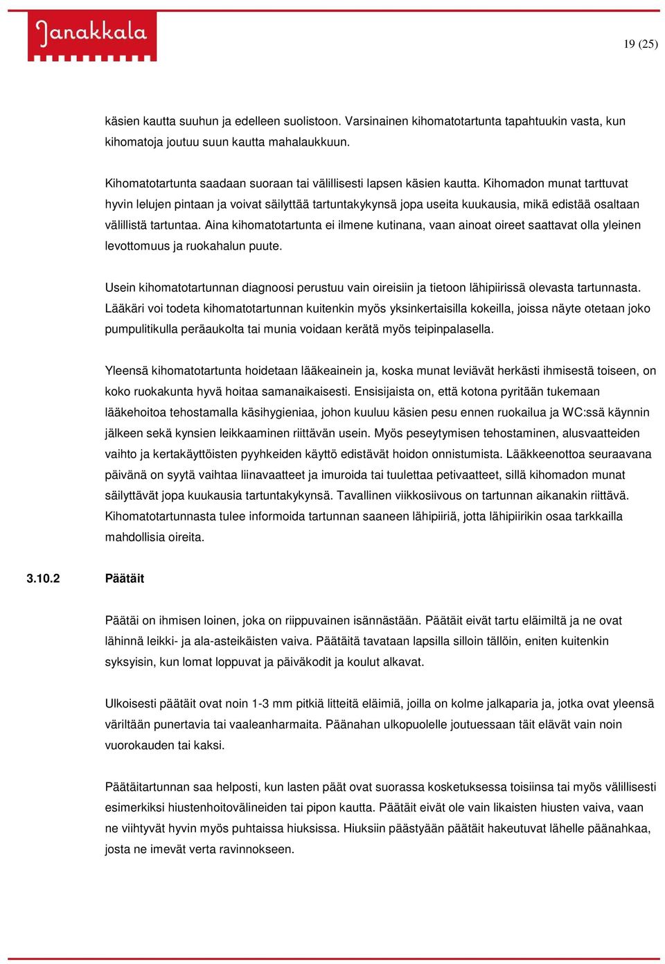 Kihomadon munat tarttuvat hyvin lelujen pintaan ja voivat säilyttää tartuntakykynsä jopa useita kuukausia, mikä edistää osaltaan välillistä tartuntaa.