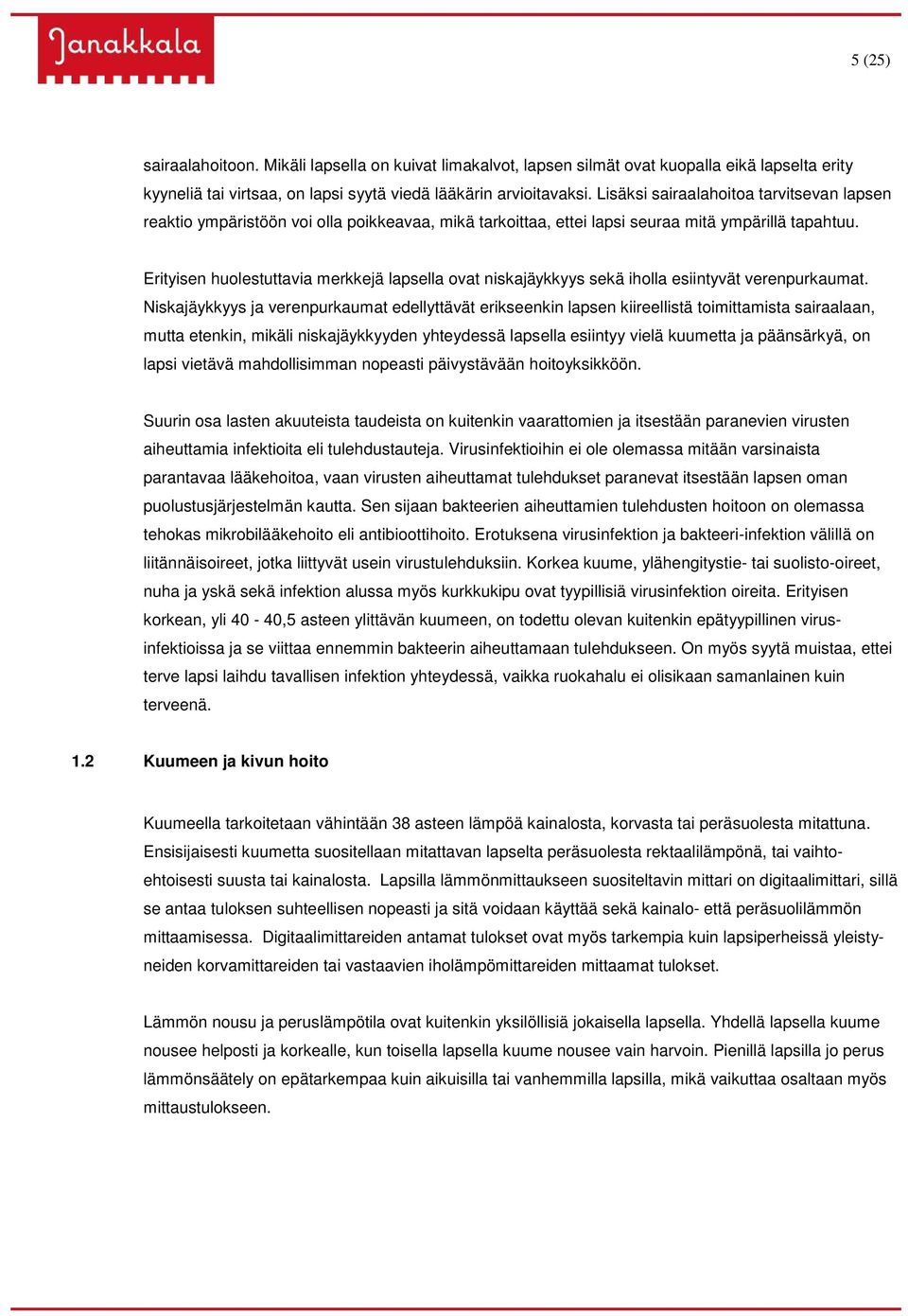 Erityisen huolestuttavia merkkejä lapsella ovat niskajäykkyys sekä iholla esiintyvät verenpurkaumat.