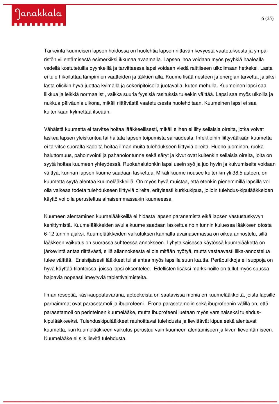 Lasta ei tule hikoiluttaa lämpimien vaatteiden ja täkkien alla. Kuume lisää nesteen ja energian tarvetta, ja siksi lasta olisikin hyvä juottaa kylmällä ja sokeripitoisella juotavalla, kuten mehulla.