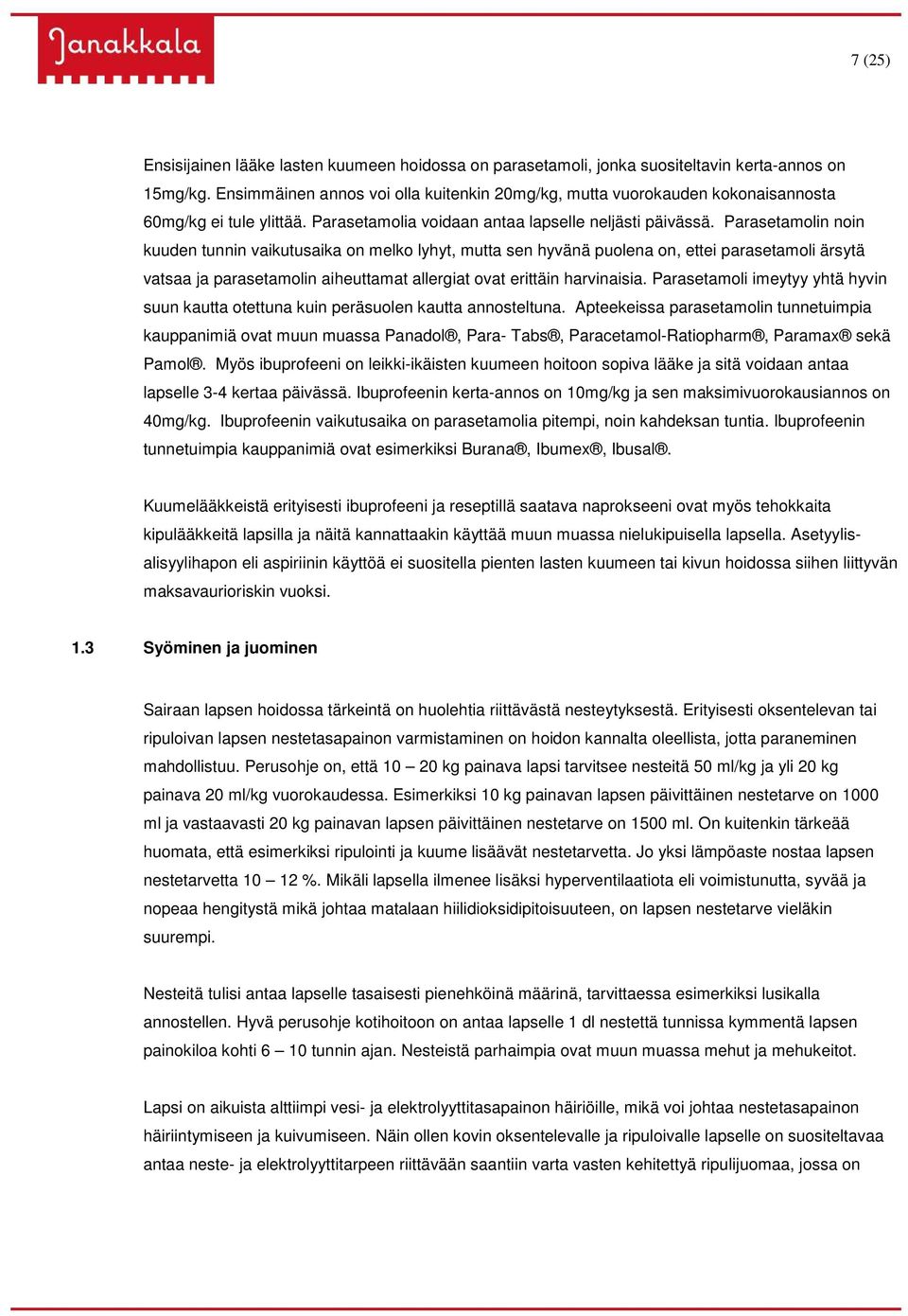 Parasetamolin noin kuuden tunnin vaikutusaika on melko lyhyt, mutta sen hyvänä puolena on, ettei parasetamoli ärsytä vatsaa ja parasetamolin aiheuttamat allergiat ovat erittäin harvinaisia.